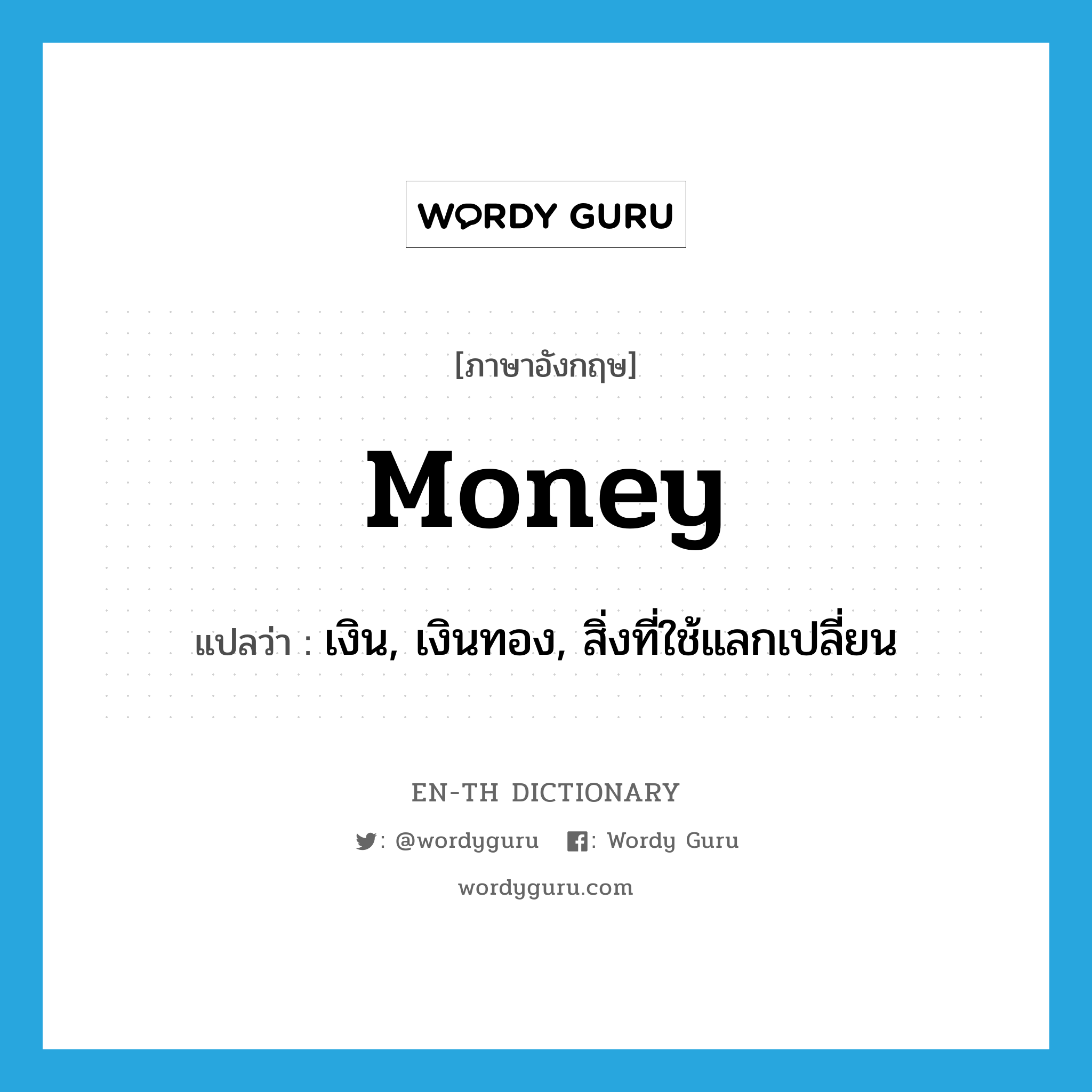 money แปลว่า?, คำศัพท์ภาษาอังกฤษ money แปลว่า เงิน, เงินทอง, สิ่งที่ใช้แลกเปลี่ยน ประเภท N หมวด N