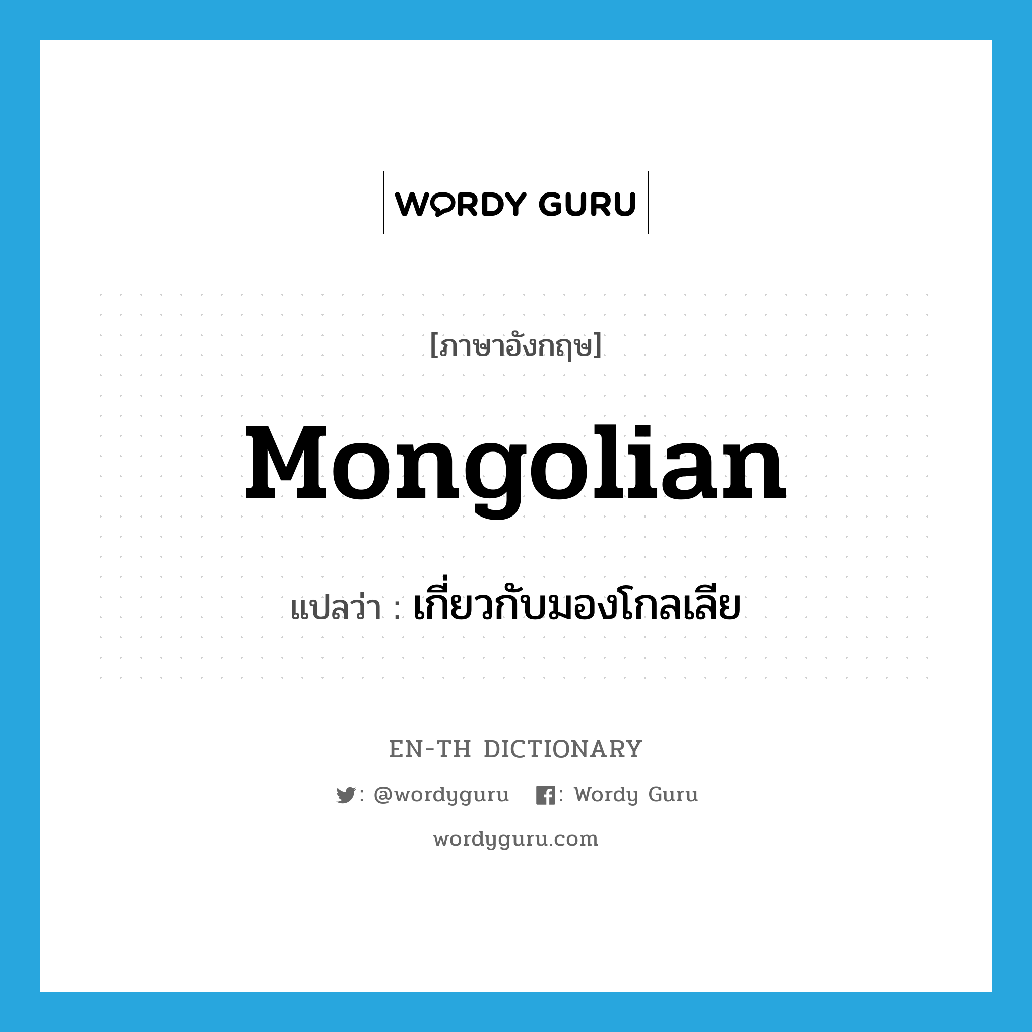 Mongolian แปลว่า?, คำศัพท์ภาษาอังกฤษ Mongolian แปลว่า เกี่ยวกับมองโกลเลีย ประเภท ADJ หมวด ADJ