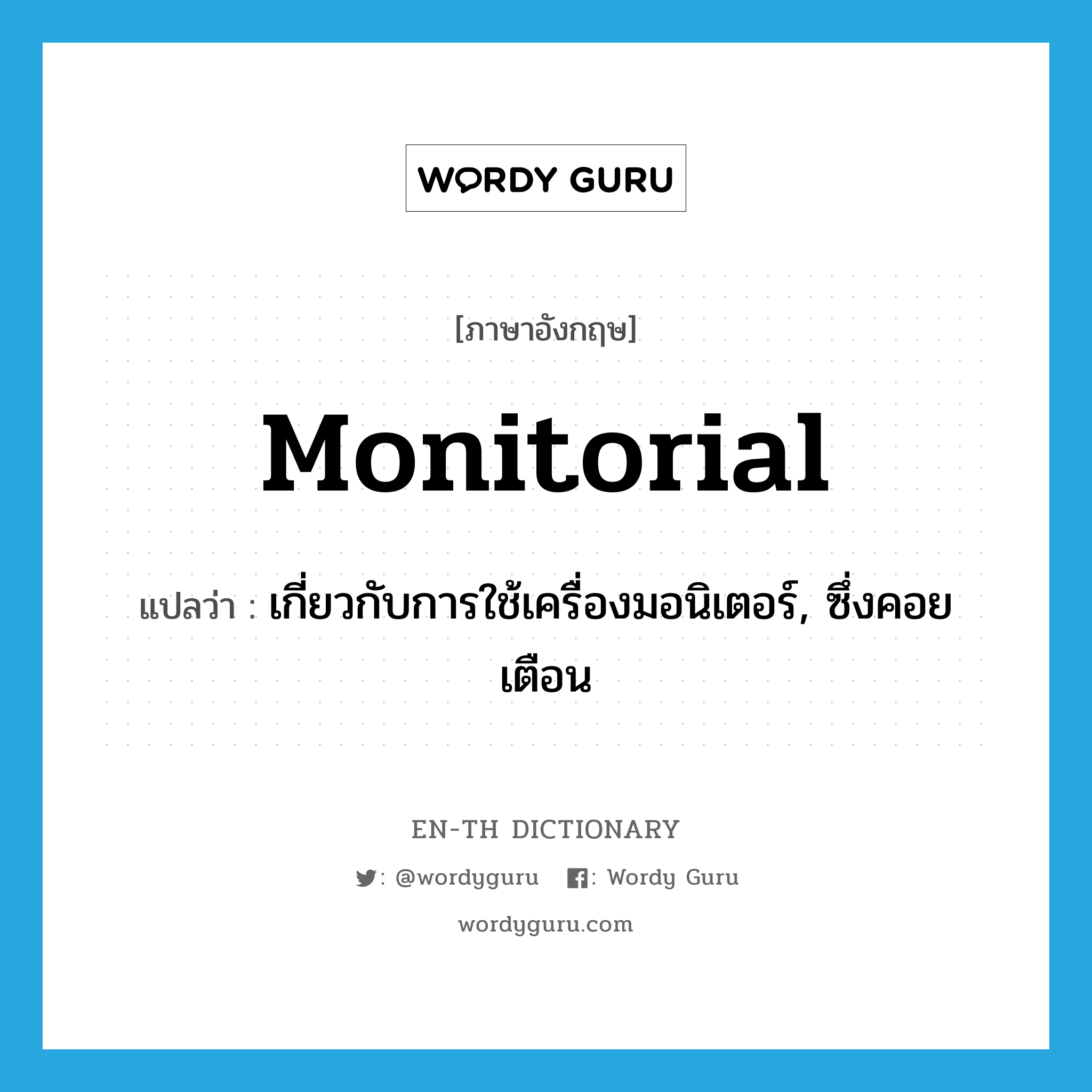 monitorial แปลว่า?, คำศัพท์ภาษาอังกฤษ monitorial แปลว่า เกี่ยวกับการใช้เครื่องมอนิเตอร์, ซึ่งคอยเตือน ประเภท ADJ หมวด ADJ