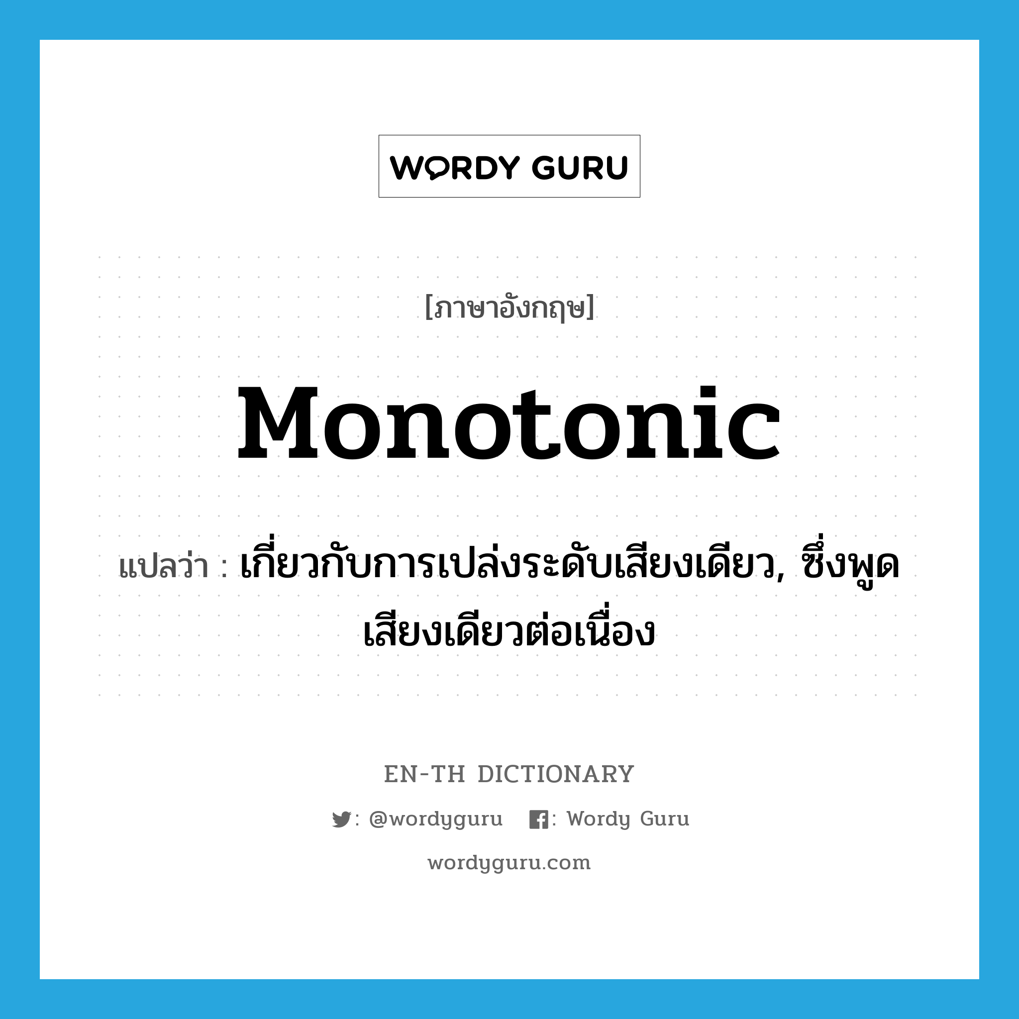 monotonic แปลว่า?, คำศัพท์ภาษาอังกฤษ monotonic แปลว่า เกี่ยวกับการเปล่งระดับเสียงเดียว, ซึ่งพูดเสียงเดียวต่อเนื่อง ประเภท ADJ หมวด ADJ