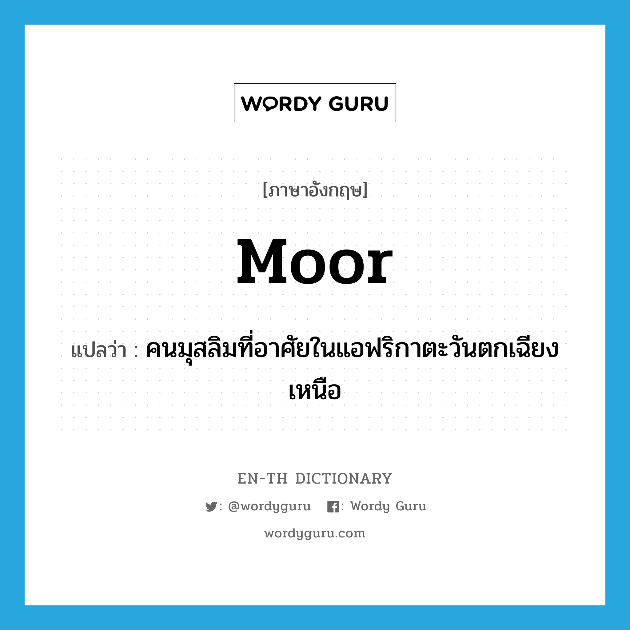 Moor แปลว่า?, คำศัพท์ภาษาอังกฤษ Moor แปลว่า คนมุสลิมที่อาศัยในแอฟริกาตะวันตกเฉียงเหนือ ประเภท N หมวด N