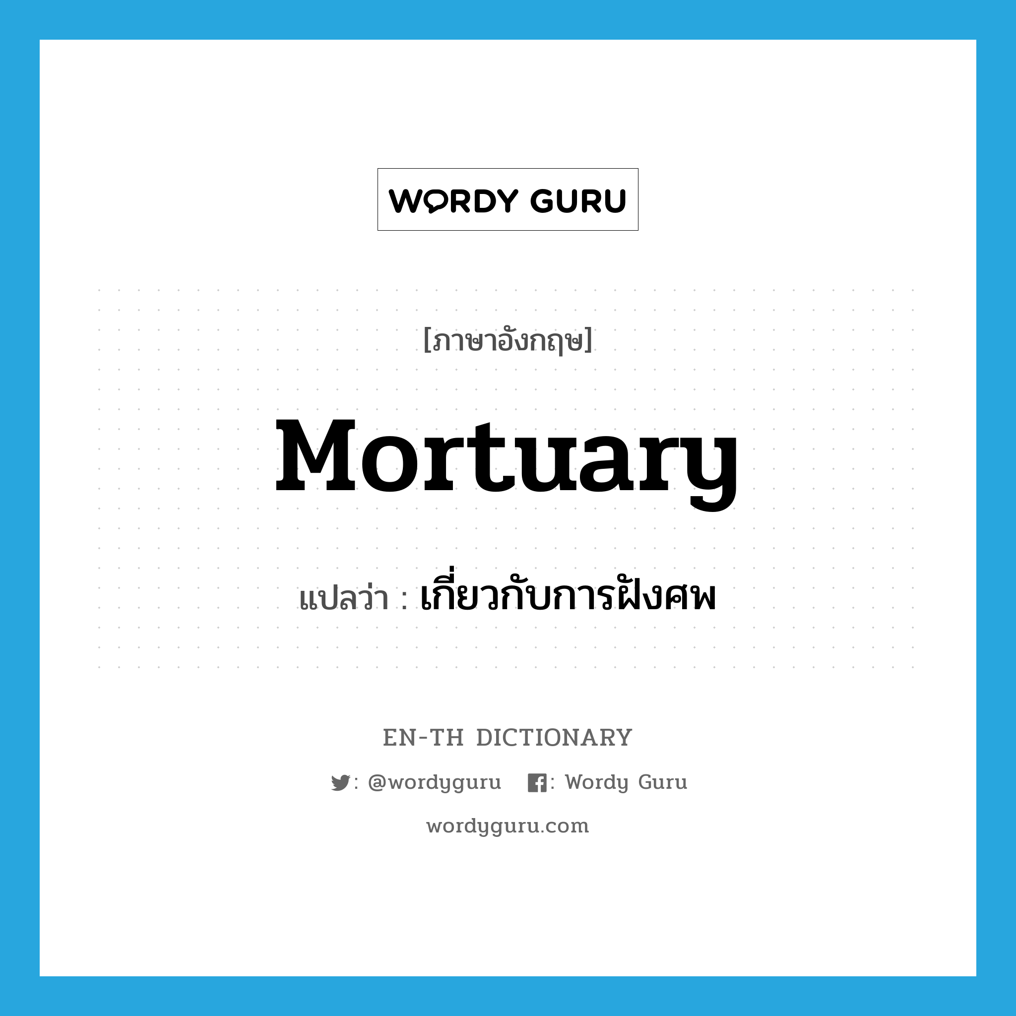 mortuary แปลว่า?, คำศัพท์ภาษาอังกฤษ mortuary แปลว่า เกี่ยวกับการฝังศพ ประเภท ADJ หมวด ADJ