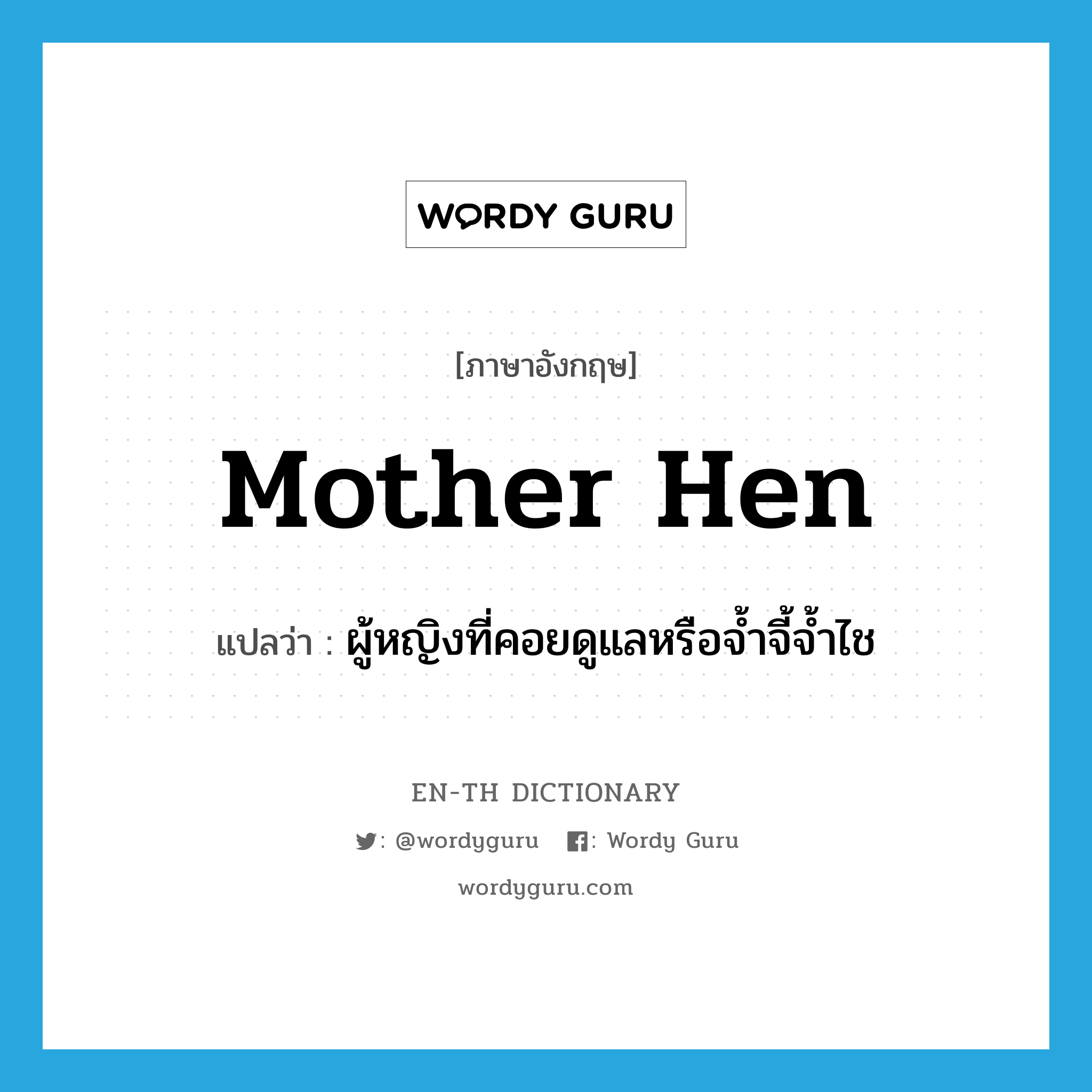 mother hen แปลว่า?, คำศัพท์ภาษาอังกฤษ mother hen แปลว่า ผู้หญิงที่คอยดูแลหรือจ้ำจี้จ้ำไช ประเภท N หมวด N