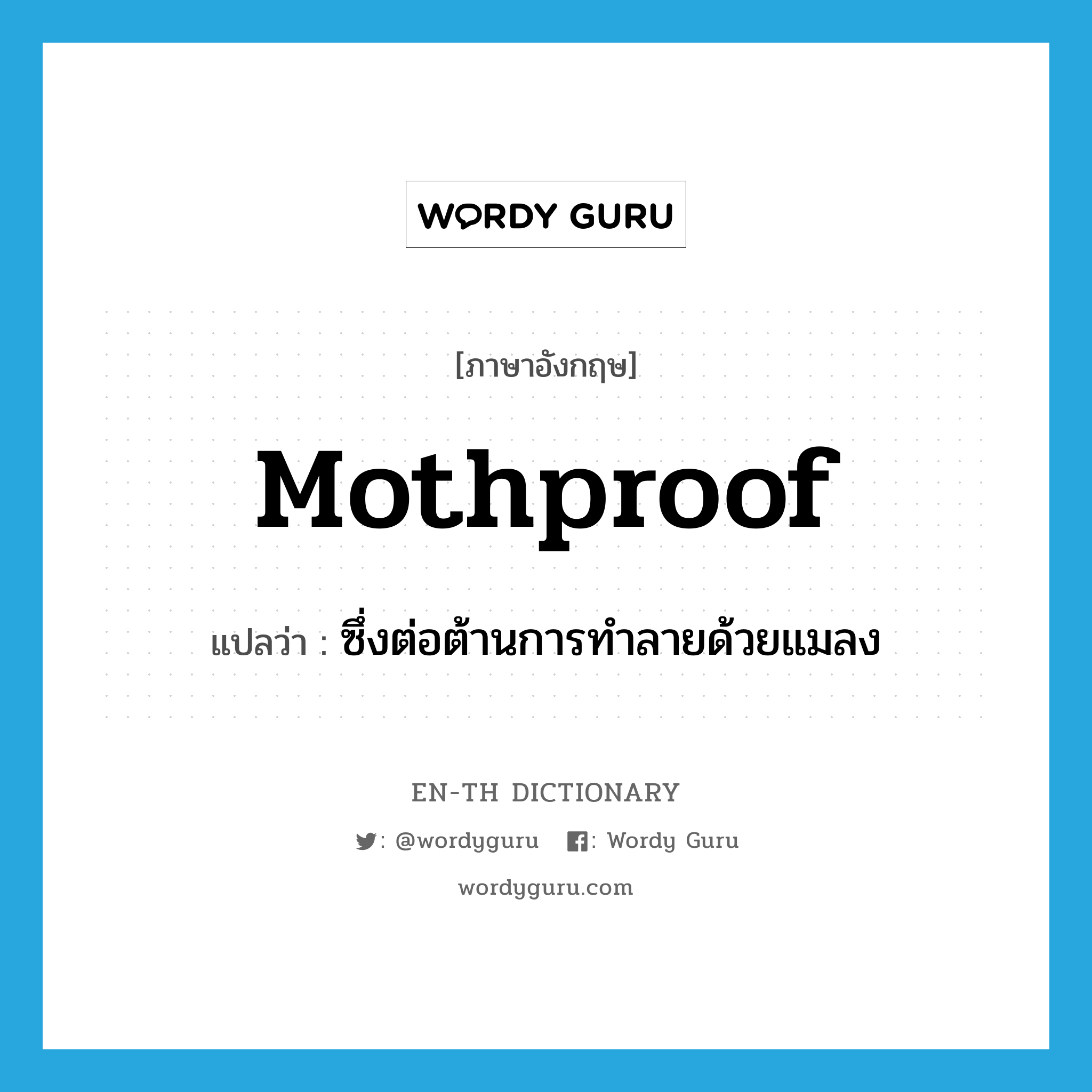 mothproof แปลว่า?, คำศัพท์ภาษาอังกฤษ mothproof แปลว่า ซึ่งต่อต้านการทำลายด้วยแมลง ประเภท ADJ หมวด ADJ