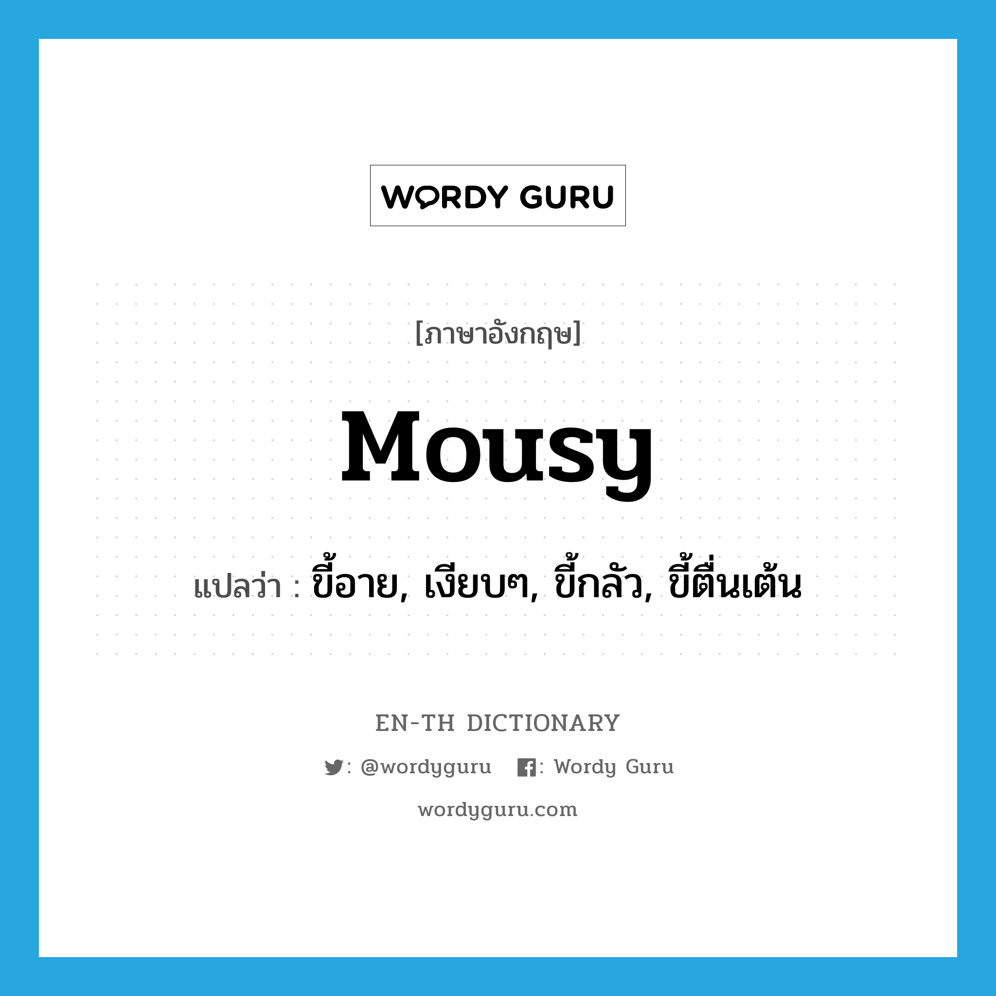 mousy แปลว่า?, คำศัพท์ภาษาอังกฤษ mousy แปลว่า ขี้อาย, เงียบๆ, ขี้กลัว, ขี้ตื่นเต้น ประเภท ADJ หมวด ADJ