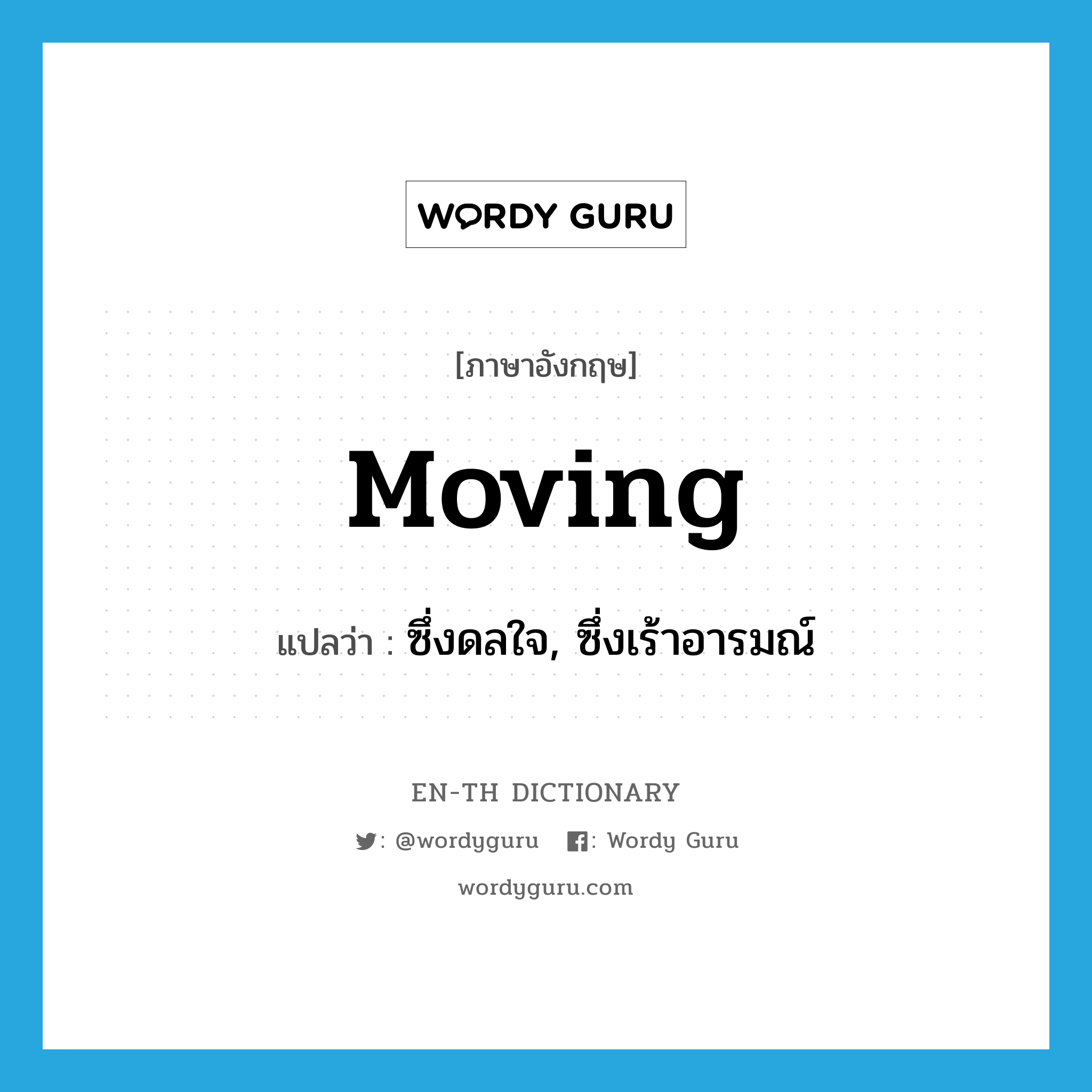 moving แปลว่า?, คำศัพท์ภาษาอังกฤษ moving แปลว่า ซึ่งดลใจ, ซึ่งเร้าอารมณ์ ประเภท ADJ หมวด ADJ