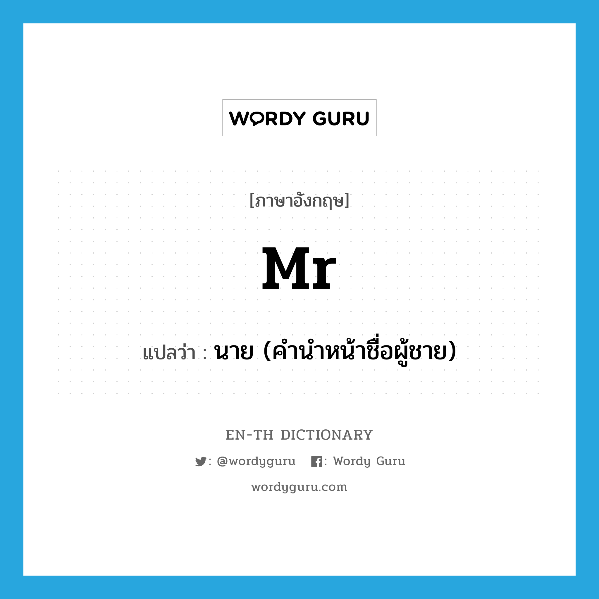 Mr แปลว่า?, คำศัพท์ภาษาอังกฤษ Mr แปลว่า นาย (คำนำหน้าชื่อผู้ชาย) ประเภท ABBR หมวด ABBR