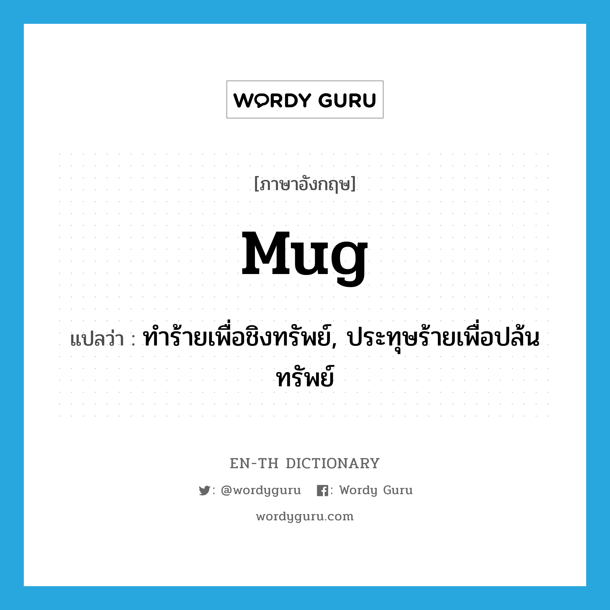 mug แปลว่า?, คำศัพท์ภาษาอังกฤษ mug แปลว่า ทำร้ายเพื่อชิงทรัพย์, ประทุษร้ายเพื่อปล้นทรัพย์ ประเภท VT หมวด VT