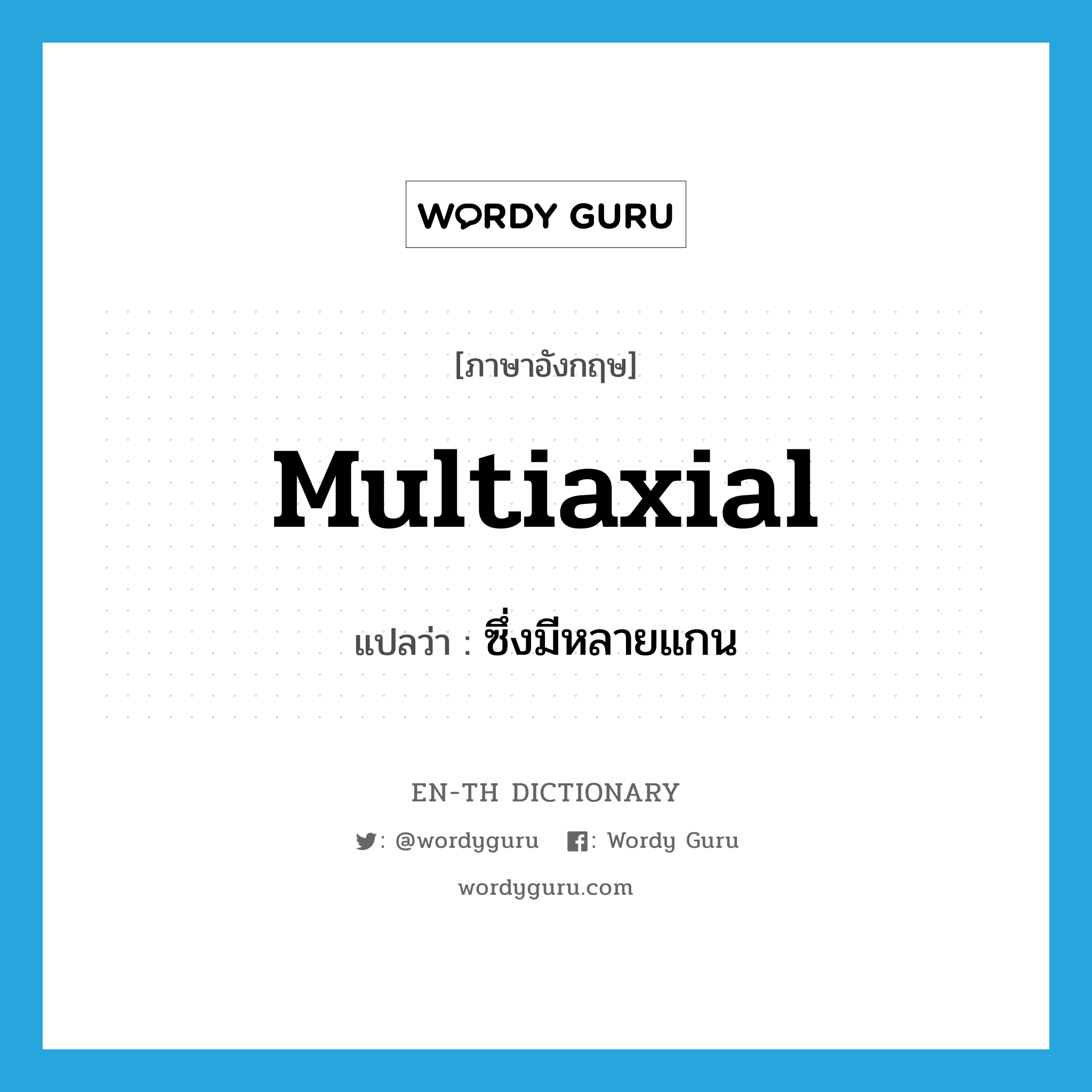 multiaxial แปลว่า?, คำศัพท์ภาษาอังกฤษ multiaxial แปลว่า ซึ่งมีหลายแกน ประเภท ADJ หมวด ADJ