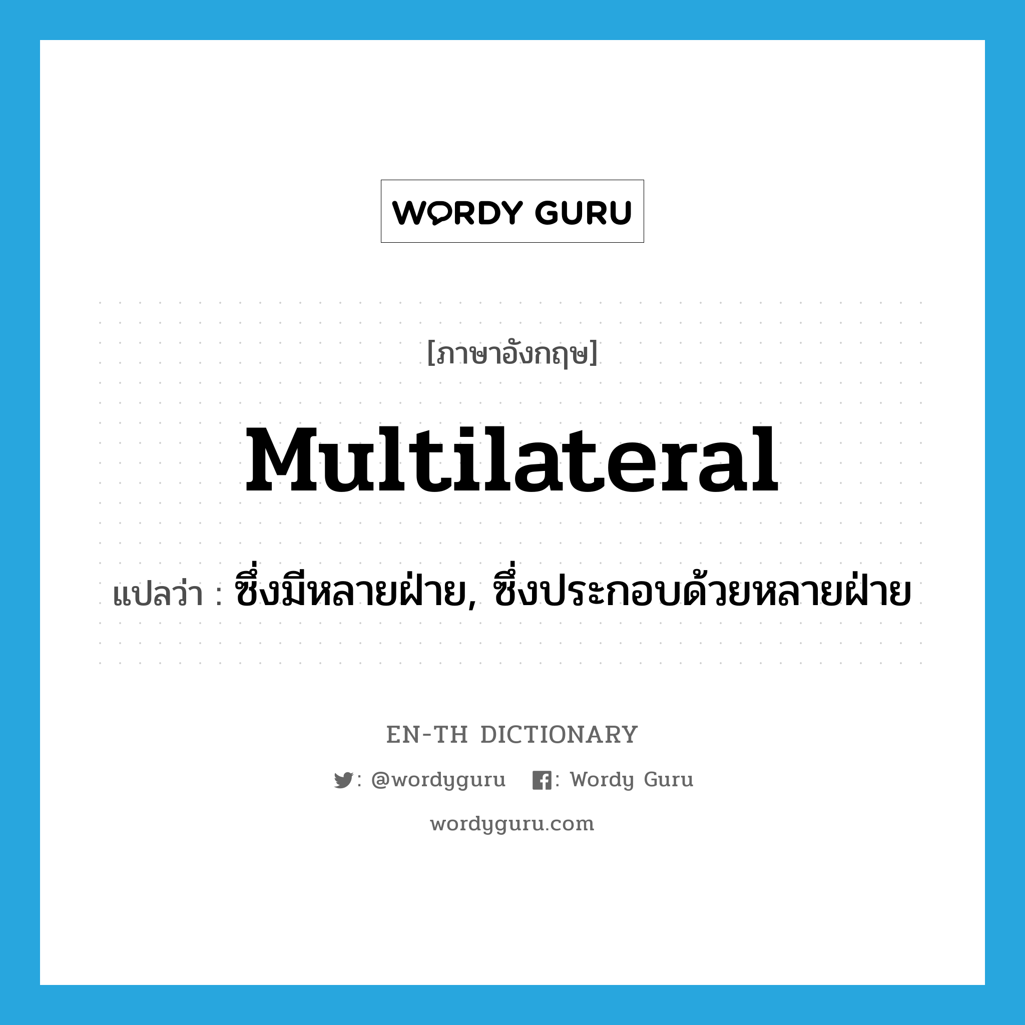 multilateral แปลว่า?, คำศัพท์ภาษาอังกฤษ multilateral แปลว่า ซึ่งมีหลายฝ่าย, ซึ่งประกอบด้วยหลายฝ่าย ประเภท ADJ หมวด ADJ