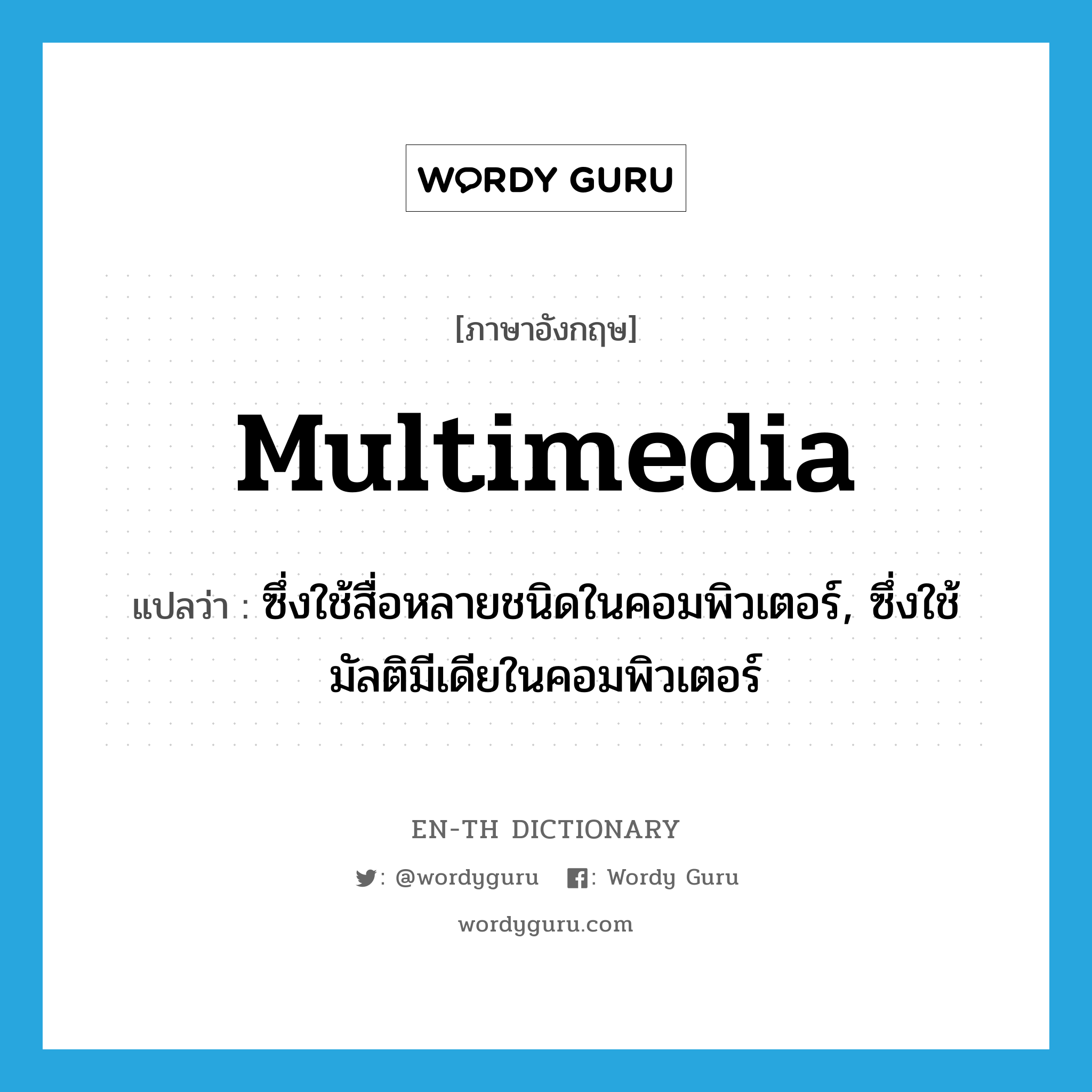 multimedia แปลว่า?, คำศัพท์ภาษาอังกฤษ multimedia แปลว่า ซึ่งใช้สื่อหลายชนิดในคอมพิวเตอร์, ซึ่งใช้มัลติมีเดียในคอมพิวเตอร์ ประเภท ADJ หมวด ADJ