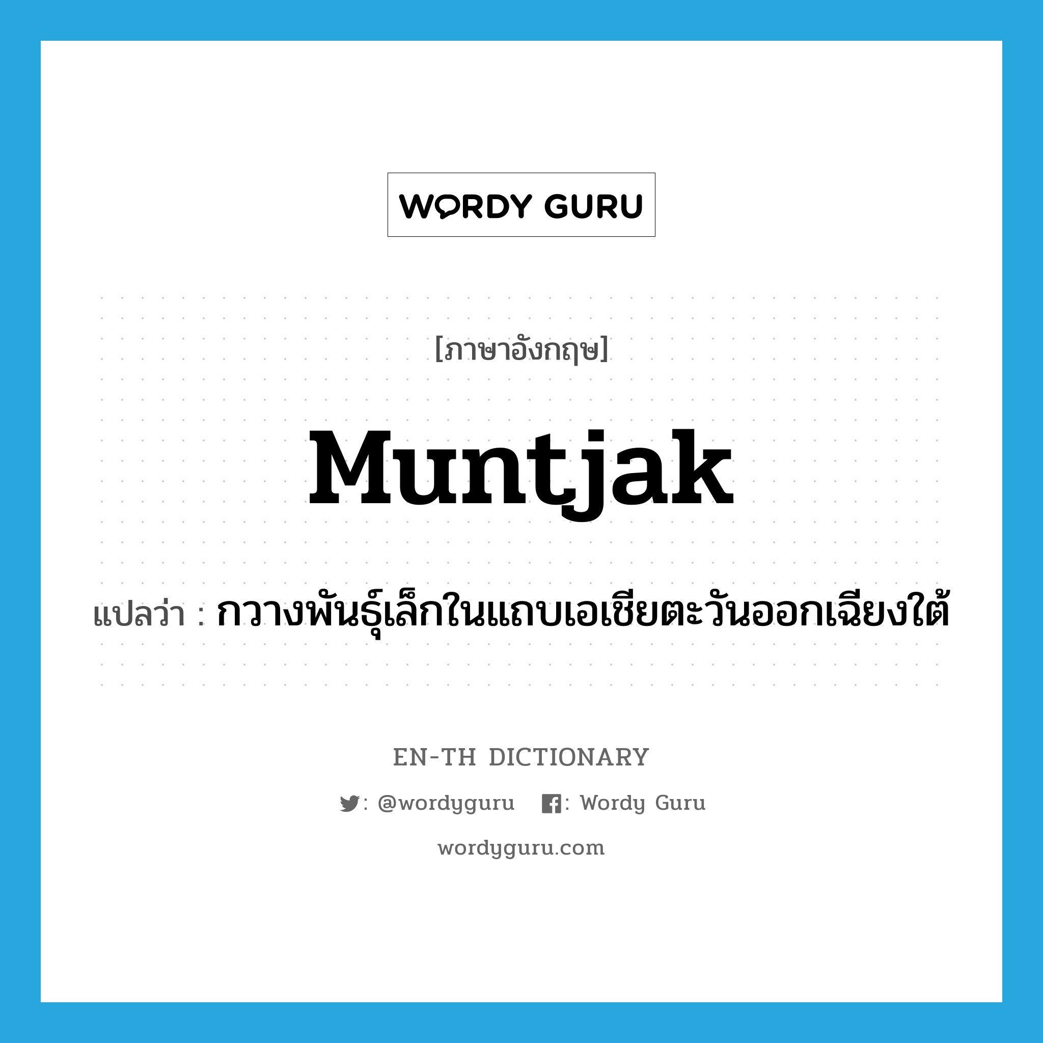 muntjak แปลว่า?, คำศัพท์ภาษาอังกฤษ muntjak แปลว่า กวางพันธุ์เล็กในแถบเอเชียตะวันออกเฉียงใต้ ประเภท N หมวด N