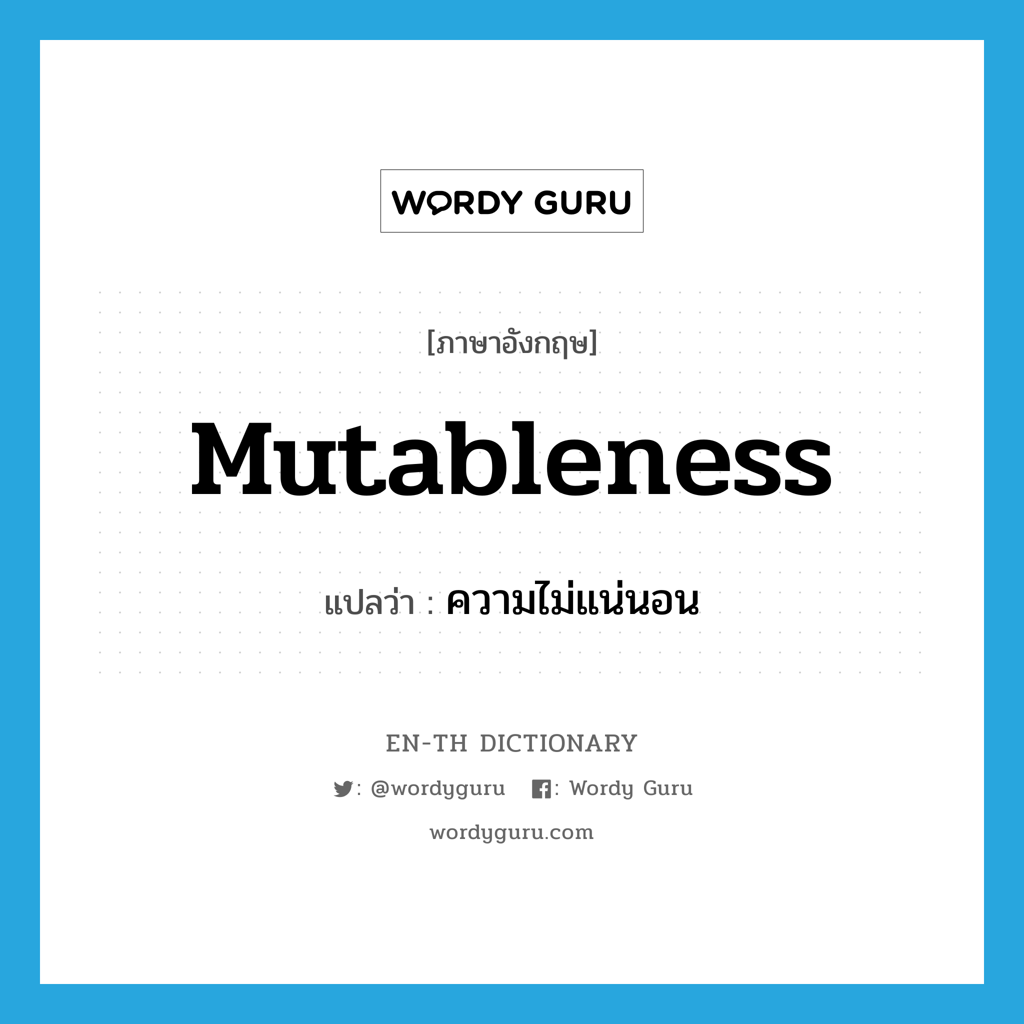 mutableness แปลว่า?, คำศัพท์ภาษาอังกฤษ mutableness แปลว่า ความไม่แน่นอน ประเภท N หมวด N