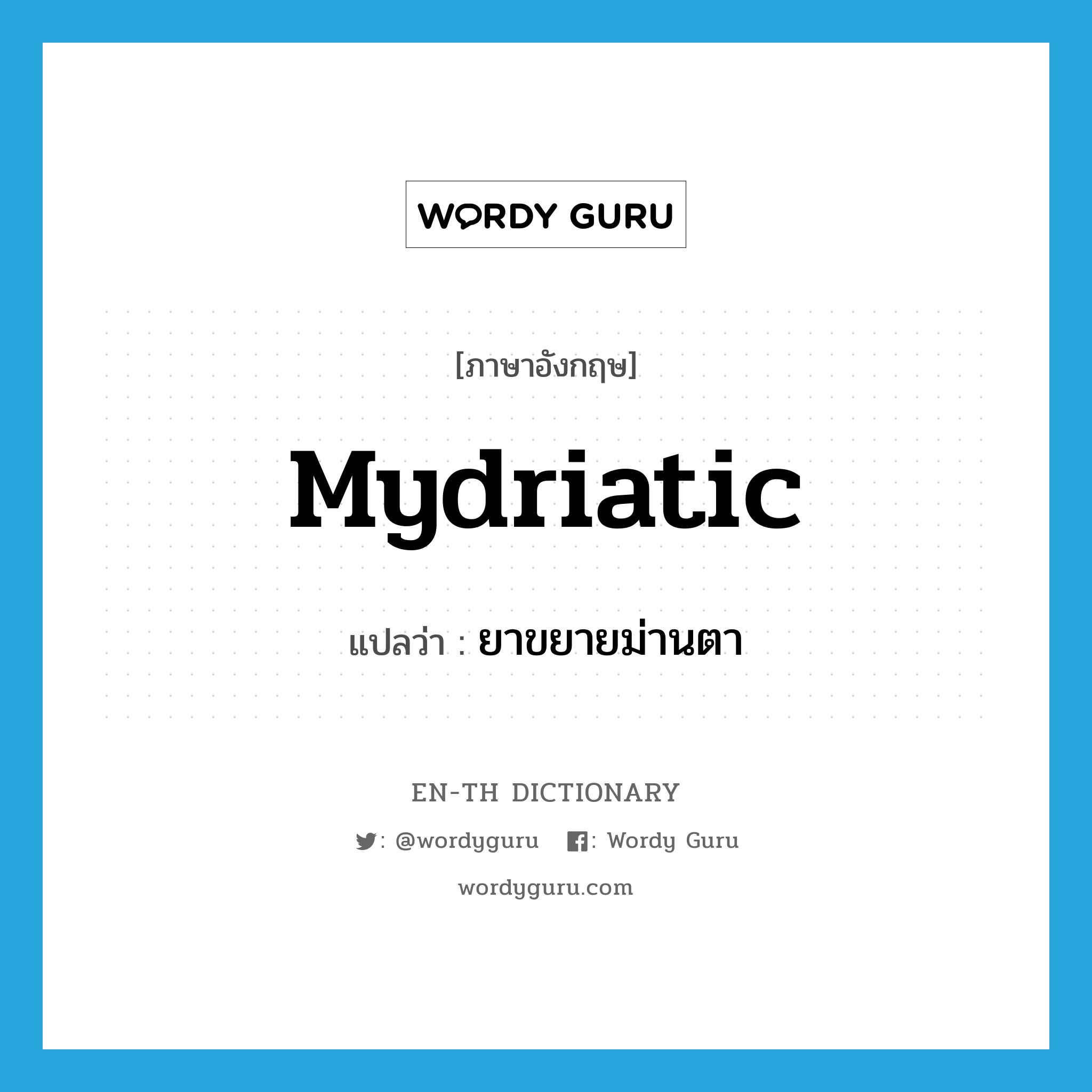 mydriatic แปลว่า?, คำศัพท์ภาษาอังกฤษ mydriatic แปลว่า ยาขยายม่านตา ประเภท N หมวด N