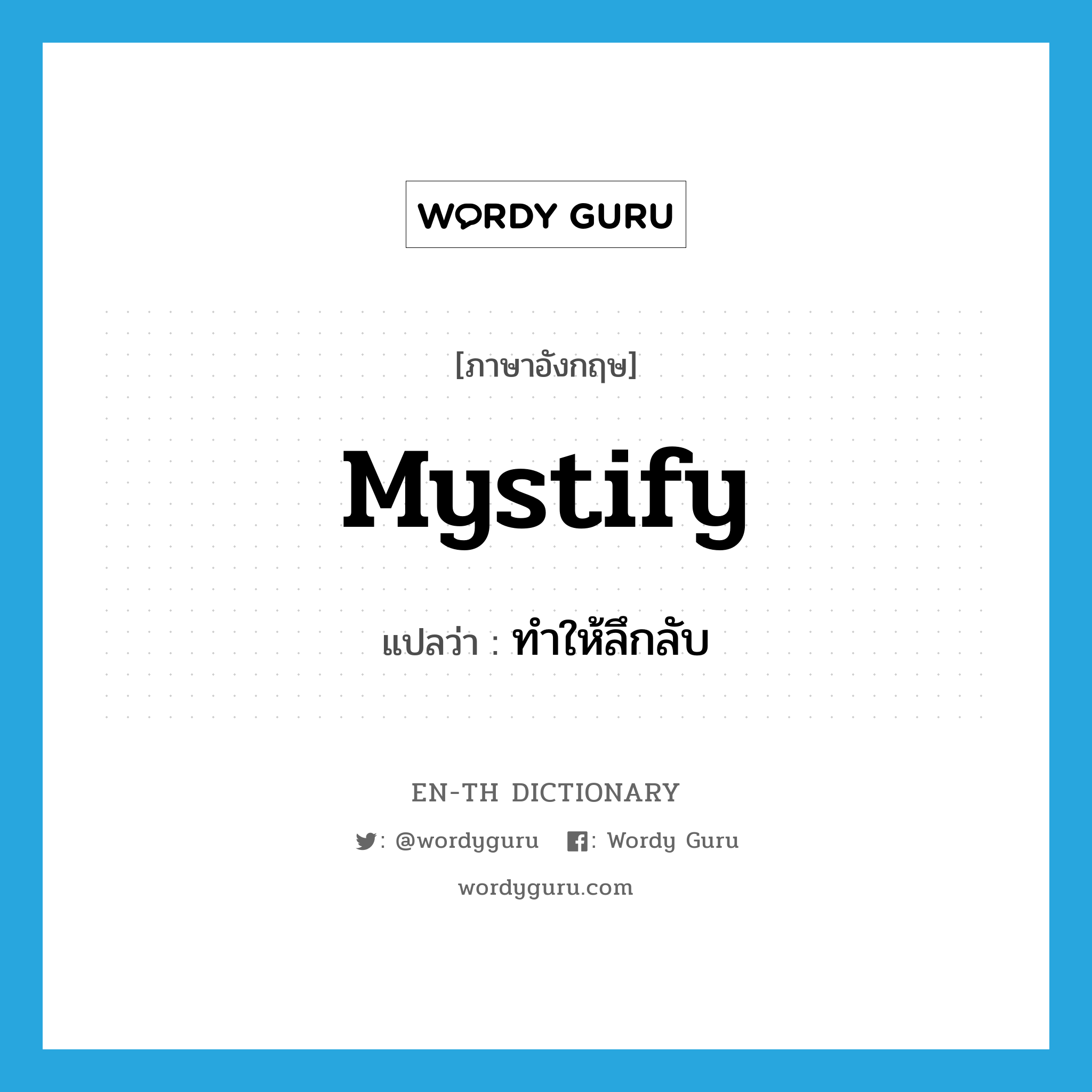 mystify แปลว่า?, คำศัพท์ภาษาอังกฤษ mystify แปลว่า ทำให้ลึกลับ ประเภท VT หมวด VT