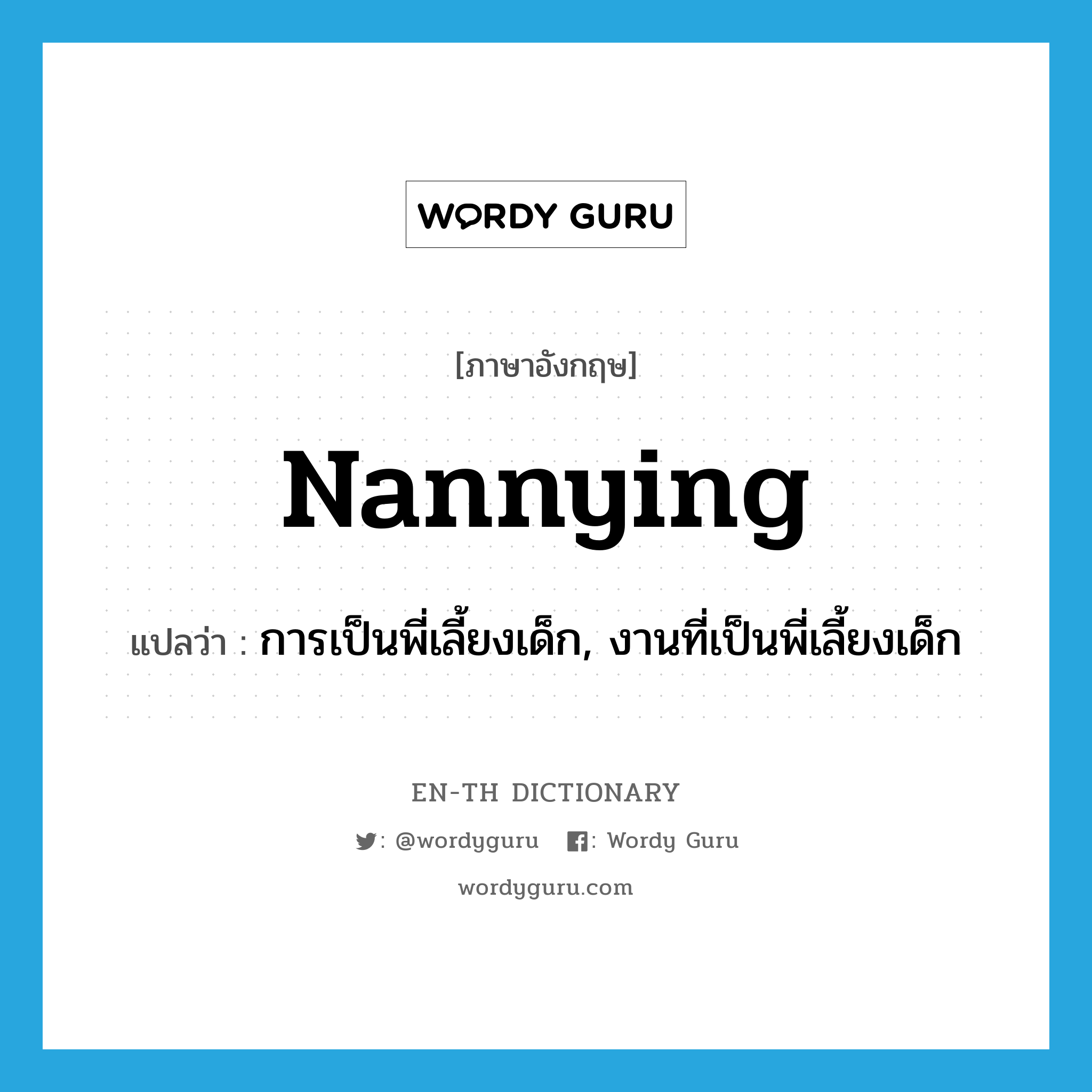 nannying แปลว่า?, คำศัพท์ภาษาอังกฤษ nannying แปลว่า การเป็นพี่เลี้ยงเด็ก, งานที่เป็นพี่เลี้ยงเด็ก ประเภท N หมวด N