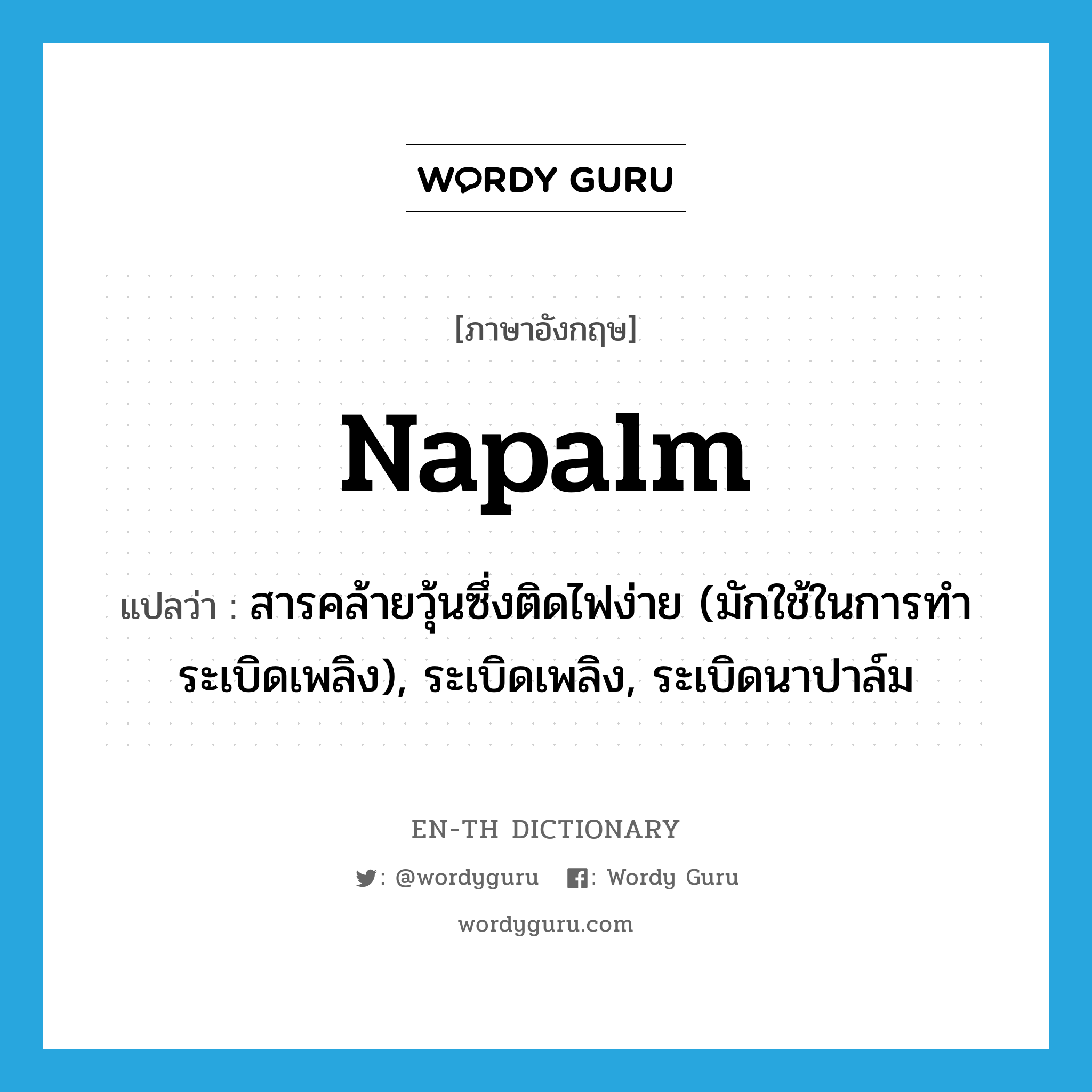 napalm แปลว่า?, คำศัพท์ภาษาอังกฤษ napalm แปลว่า สารคล้ายวุ้นซึ่งติดไฟง่าย (มักใช้ในการทำระเบิดเพลิง), ระเบิดเพลิง, ระเบิดนาปาล์ม ประเภท N หมวด N