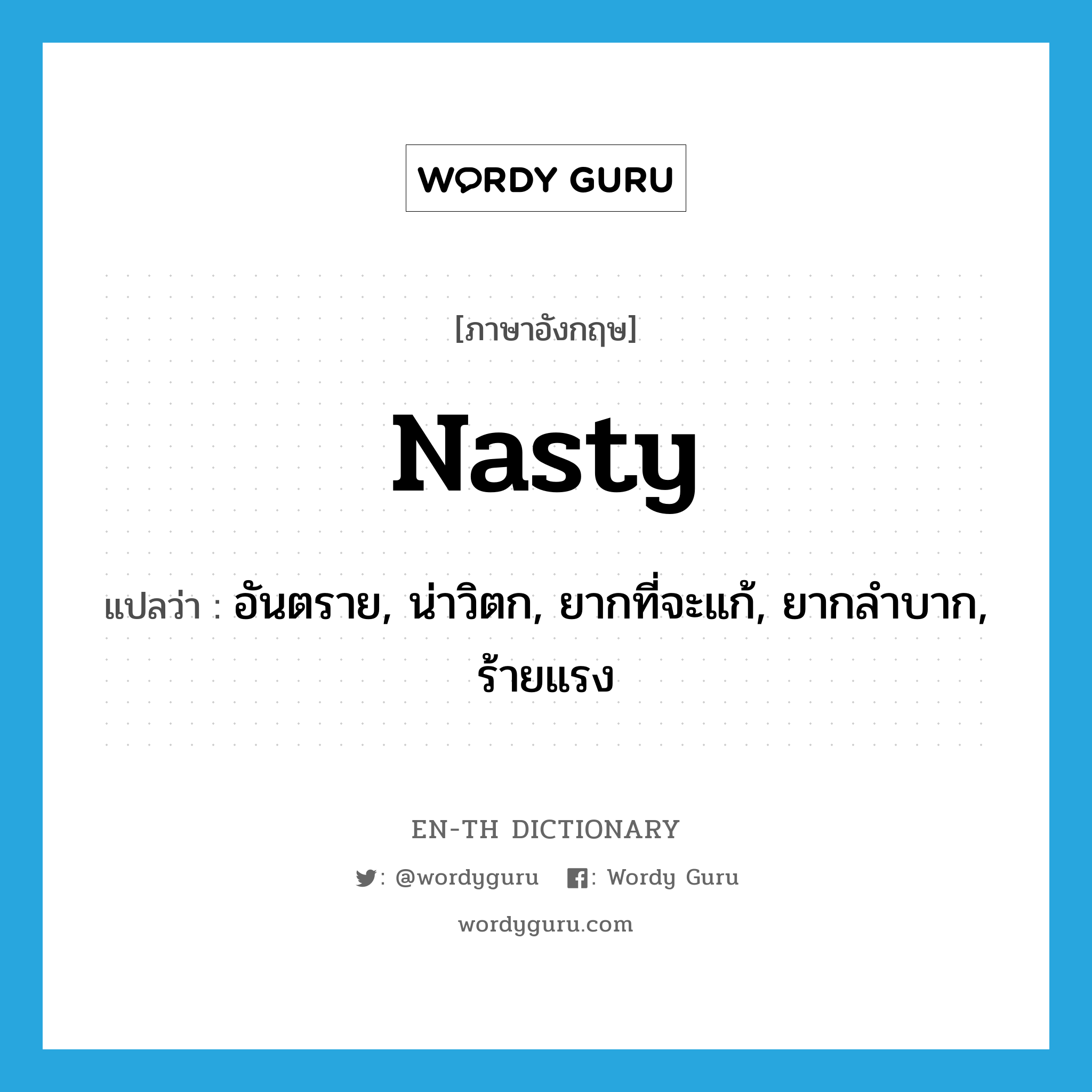 nasty แปลว่า?, คำศัพท์ภาษาอังกฤษ nasty แปลว่า อันตราย, น่าวิตก, ยากที่จะแก้, ยากลำบาก, ร้ายแรง ประเภท ADJ หมวด ADJ