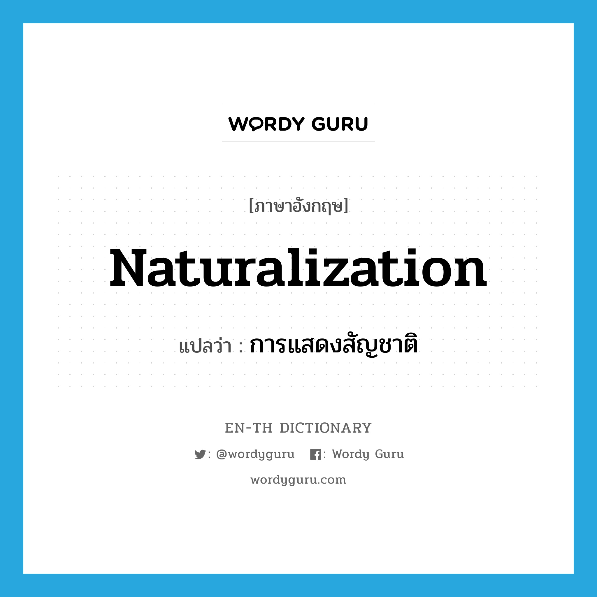 naturalization แปลว่า?, คำศัพท์ภาษาอังกฤษ naturalization แปลว่า การแสดงสัญชาติ ประเภท N หมวด N