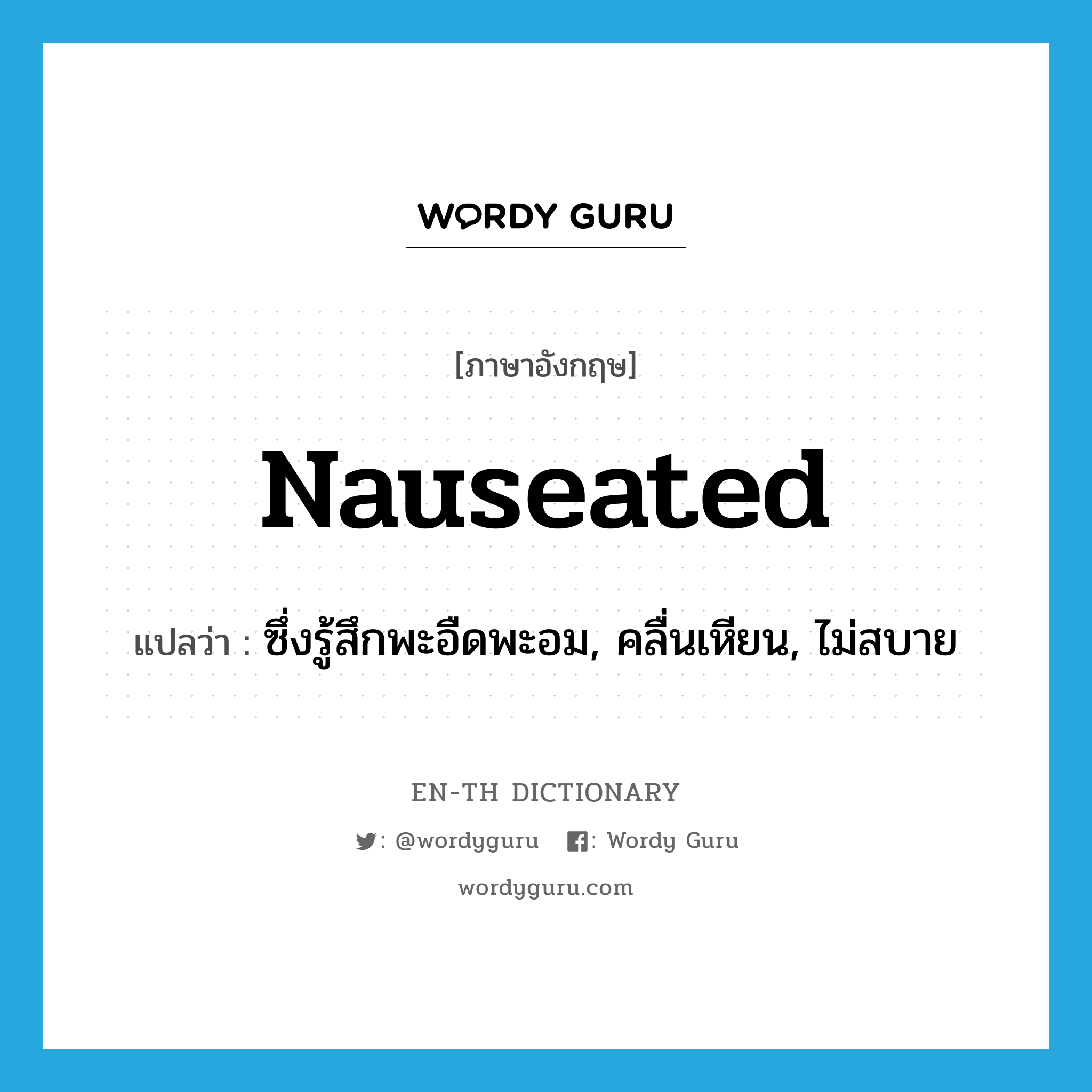 nauseated แปลว่า?, คำศัพท์ภาษาอังกฤษ nauseated แปลว่า ซึ่งรู้สึกพะอืดพะอม, คลื่นเหียน, ไม่สบาย ประเภท ADJ หมวด ADJ