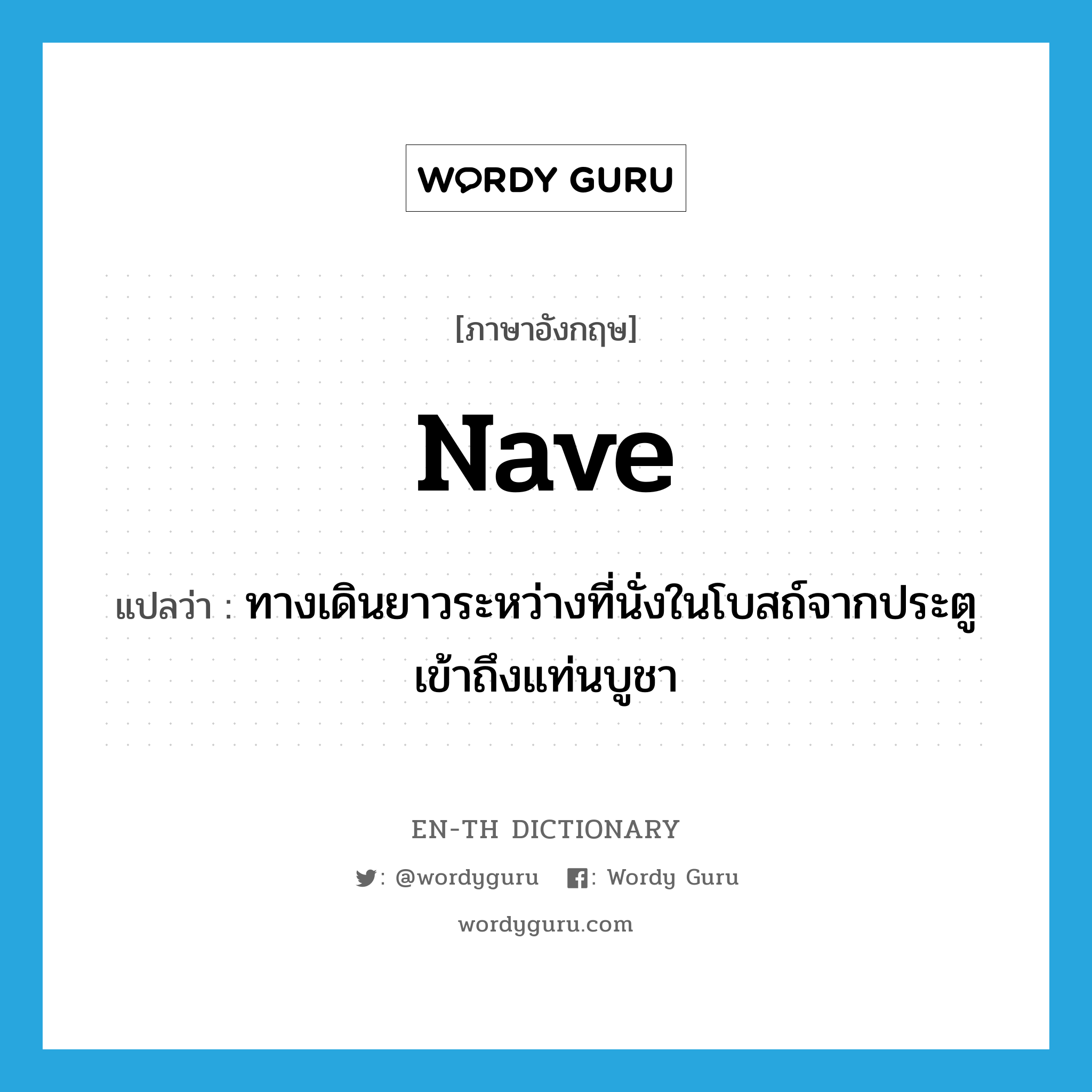 nave แปลว่า?, คำศัพท์ภาษาอังกฤษ nave แปลว่า ทางเดินยาวระหว่างที่นั่งในโบสถ์จากประตูเข้าถึงแท่นบูชา ประเภท N หมวด N