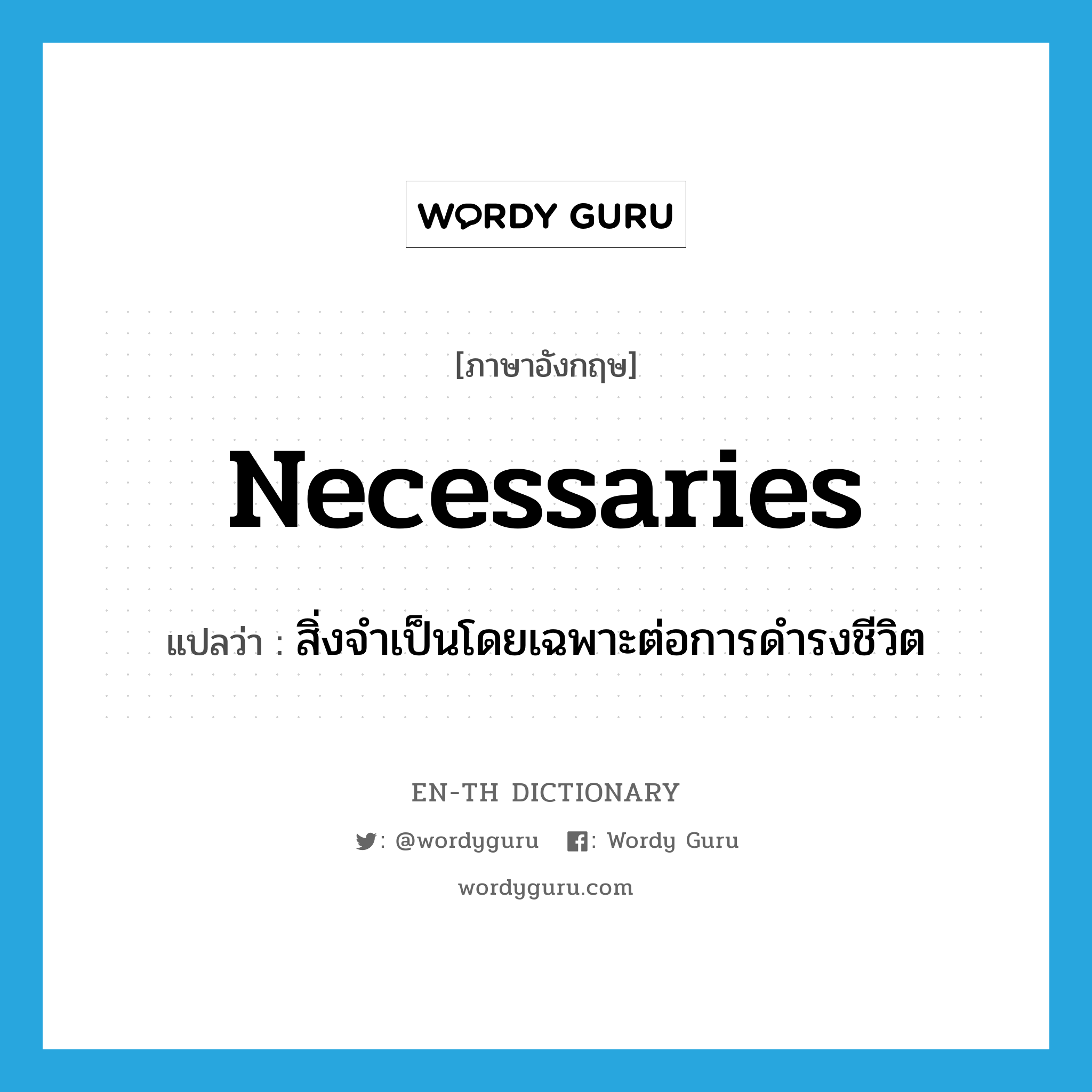 necessaries แปลว่า?, คำศัพท์ภาษาอังกฤษ necessaries แปลว่า สิ่งจำเป็นโดยเฉพาะต่อการดำรงชีวิต ประเภท N หมวด N