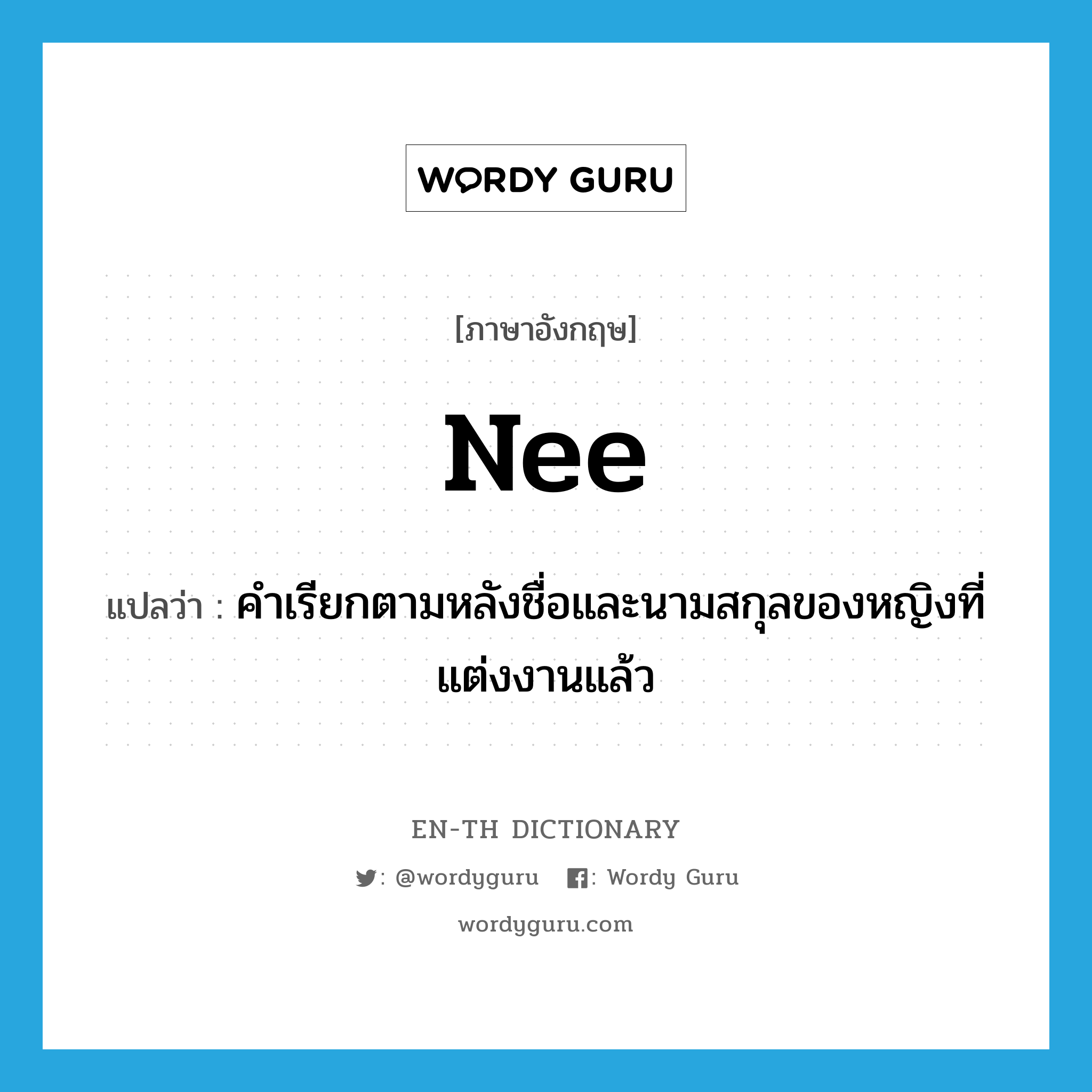 nee แปลว่า?, คำศัพท์ภาษาอังกฤษ nee แปลว่า คำเรียกตามหลังชื่อและนามสกุลของหญิงที่แต่งงานแล้ว ประเภท ADJ หมวด ADJ