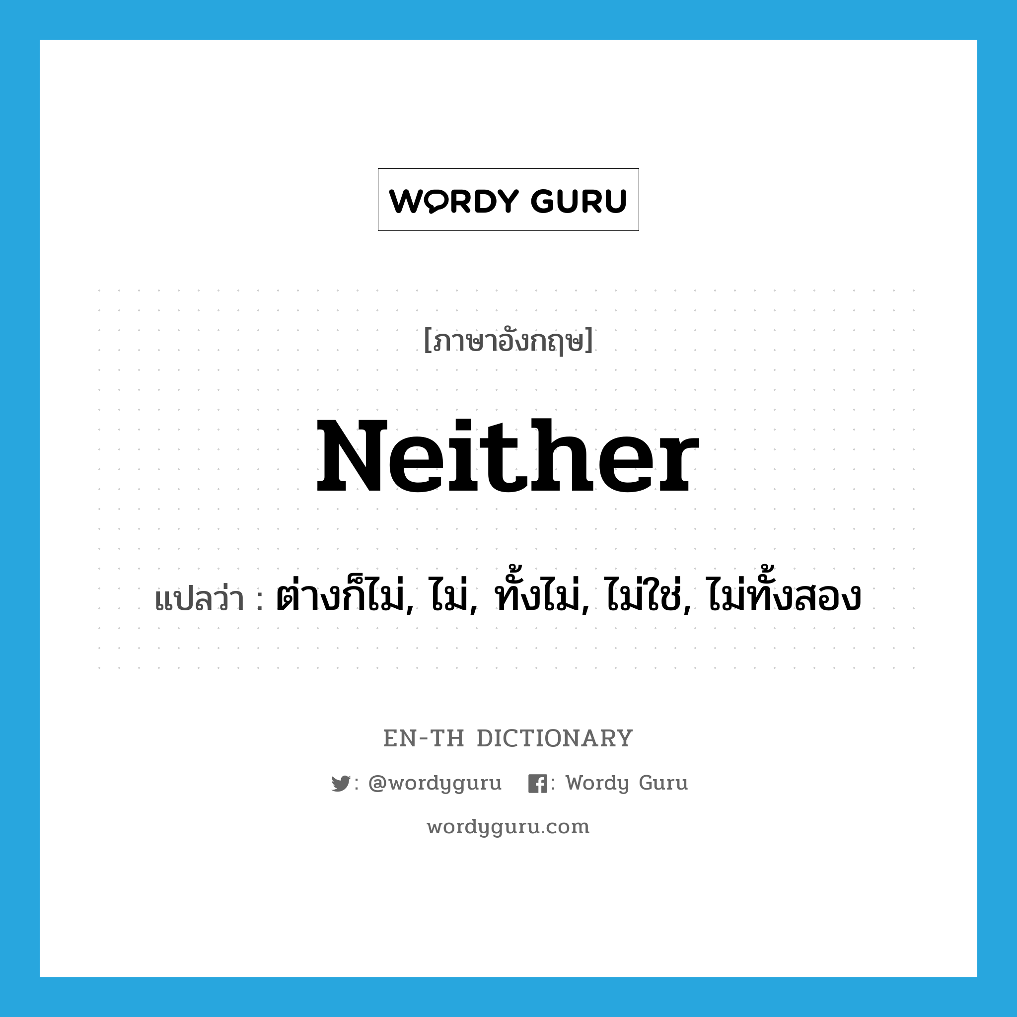 neither แปลว่า?, คำศัพท์ภาษาอังกฤษ neither แปลว่า ต่างก็ไม่, ไม่, ทั้งไม่, ไม่ใช่, ไม่ทั้งสอง ประเภท ADV หมวด ADV