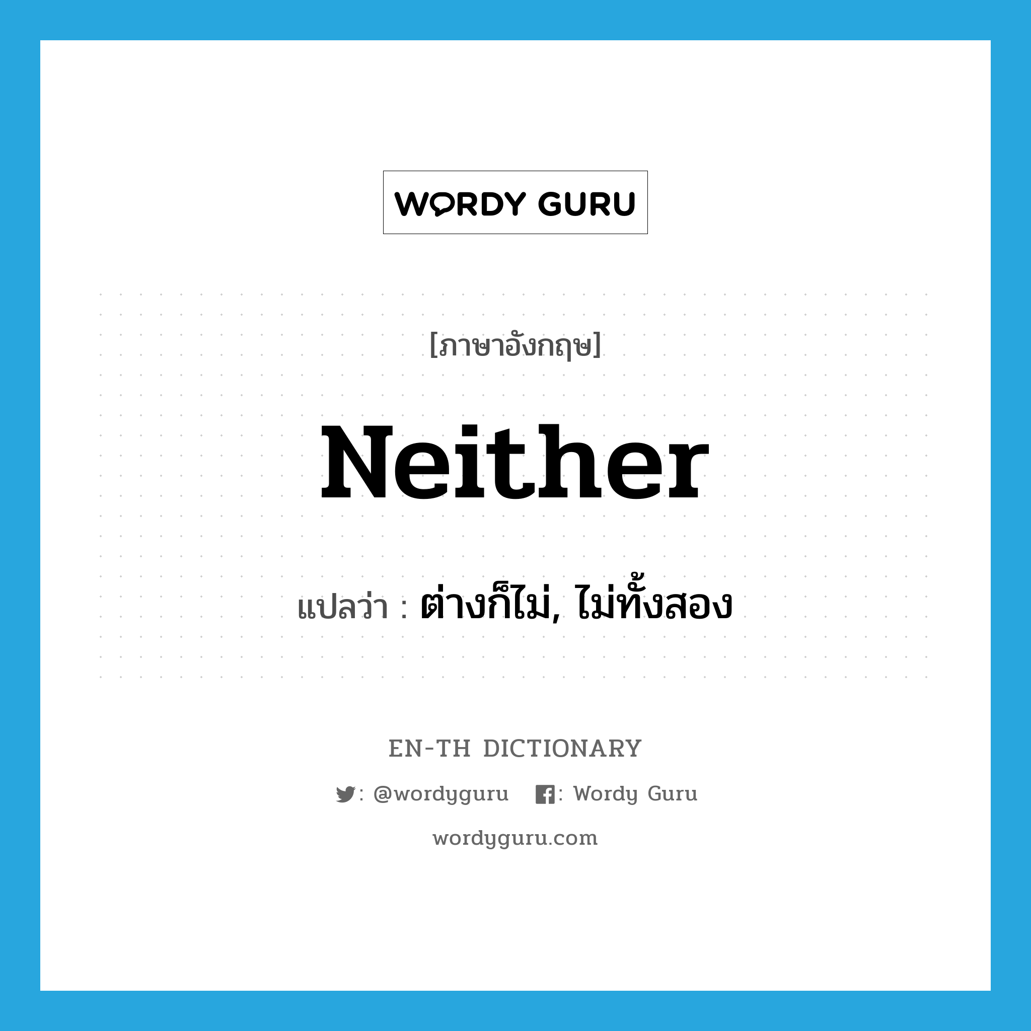 neither แปลว่า?, คำศัพท์ภาษาอังกฤษ neither แปลว่า ต่างก็ไม่, ไม่ทั้งสอง ประเภท PRON หมวด PRON