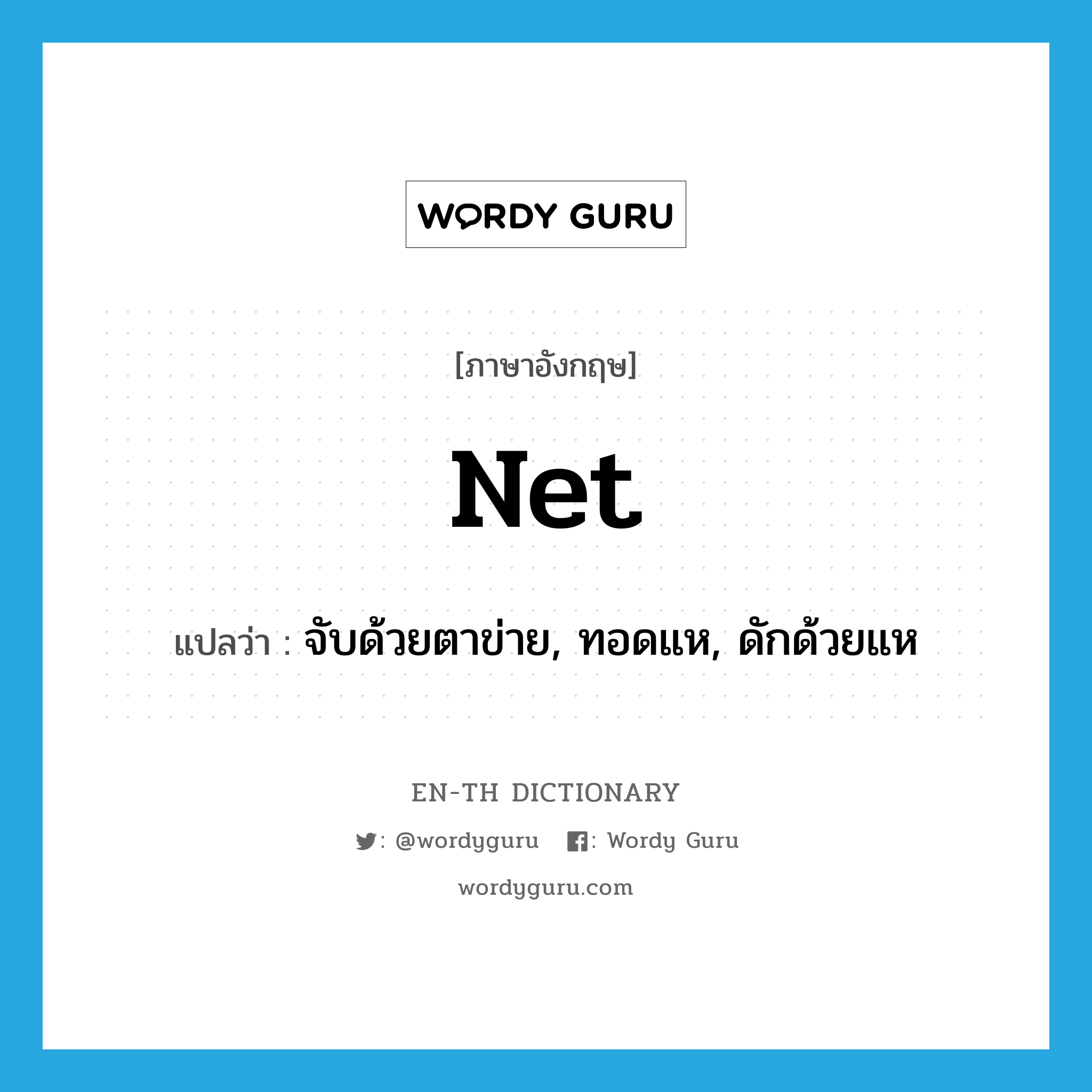 net แปลว่า?, คำศัพท์ภาษาอังกฤษ net แปลว่า จับด้วยตาข่าย, ทอดแห, ดักด้วยแห ประเภท VT หมวด VT