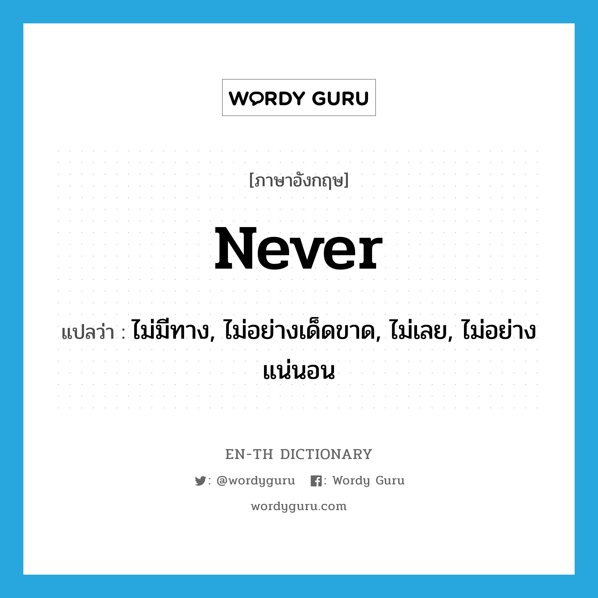 never แปลว่า?, คำศัพท์ภาษาอังกฤษ never แปลว่า ไม่มีทาง, ไม่อย่างเด็ดขาด, ไม่เลย, ไม่อย่างแน่นอน ประเภท ADV หมวด ADV