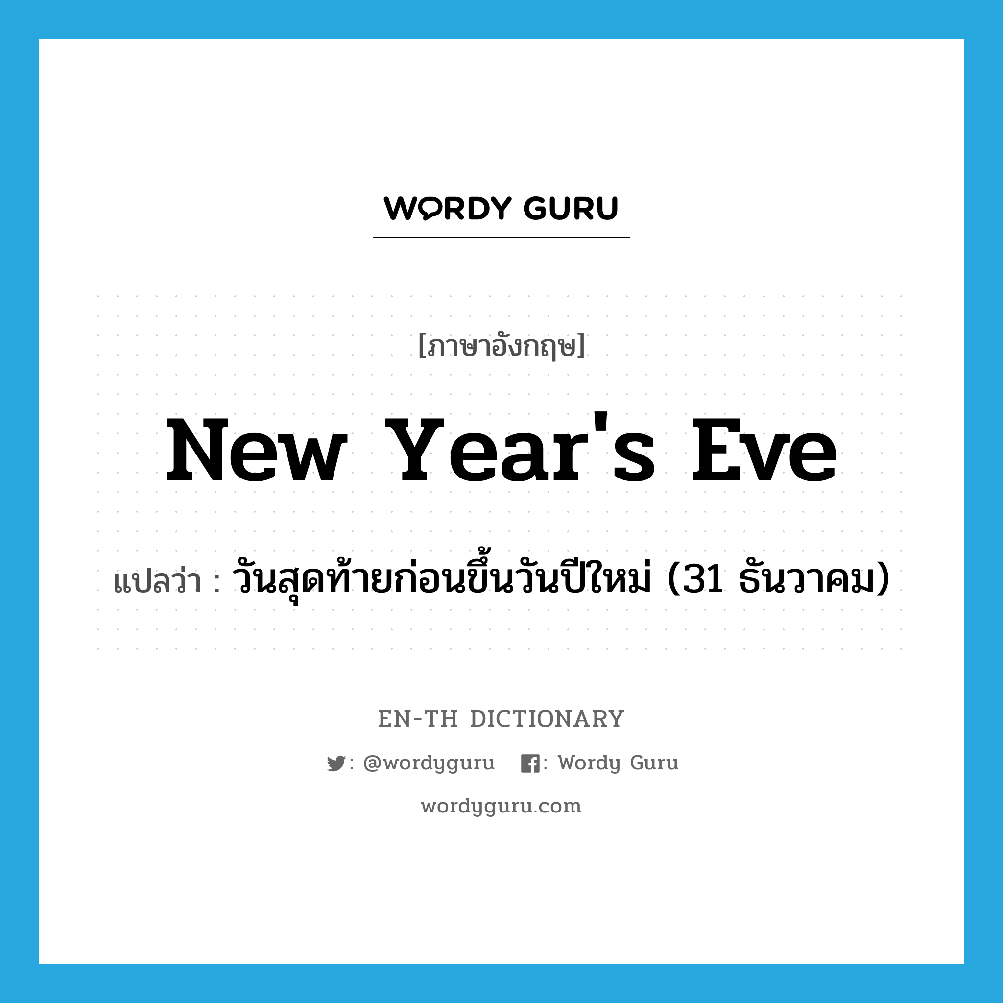 New Year&#39;s eve แปลว่า?, คำศัพท์ภาษาอังกฤษ New Year&#39;s eve แปลว่า วันสุดท้ายก่อนขึ้นวันปีใหม่ (31 ธันวาคม) ประเภท N หมวด N