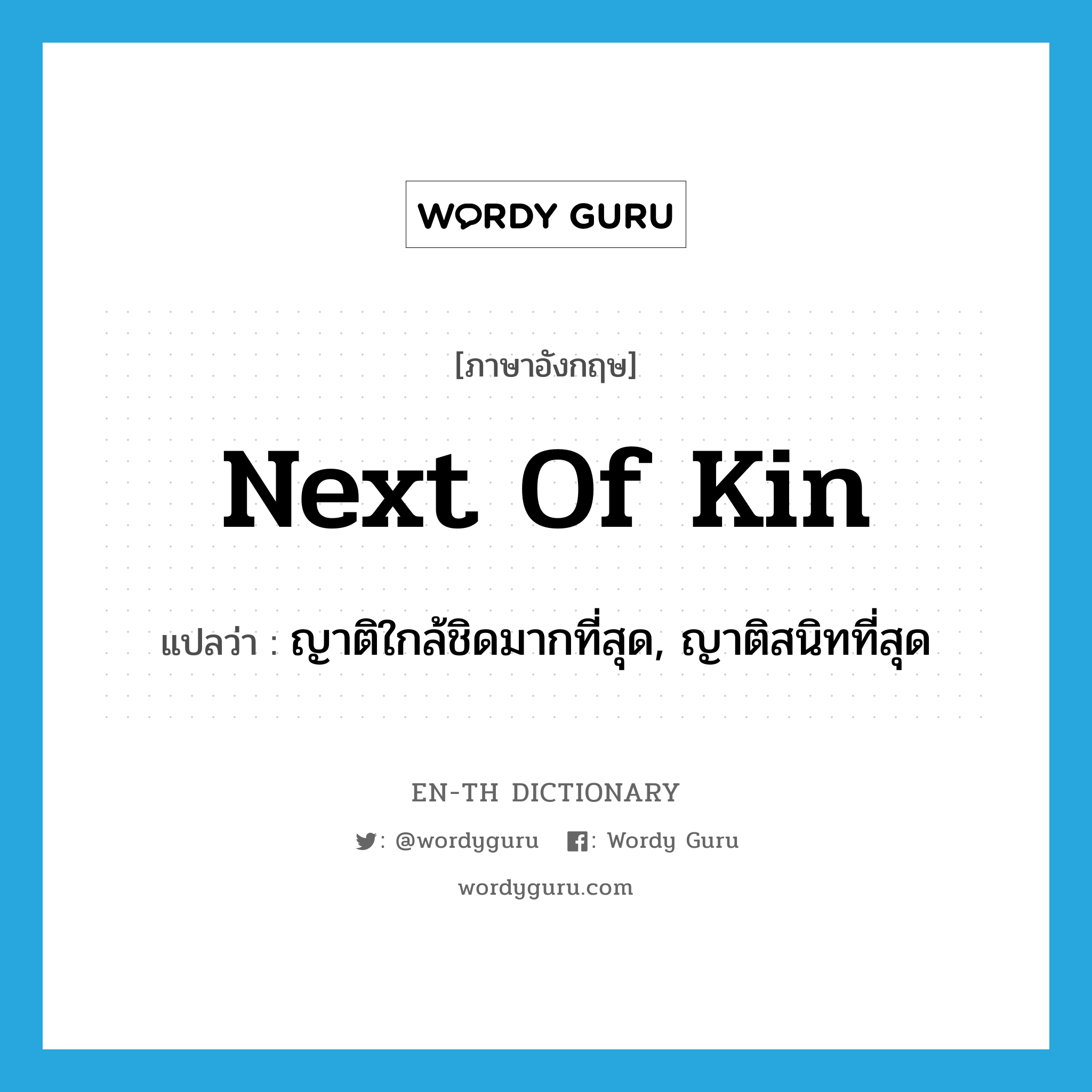 next of kin แปลว่า?, คำศัพท์ภาษาอังกฤษ next of kin แปลว่า ญาติใกล้ชิดมากที่สุด, ญาติสนิทที่สุด ประเภท N หมวด N