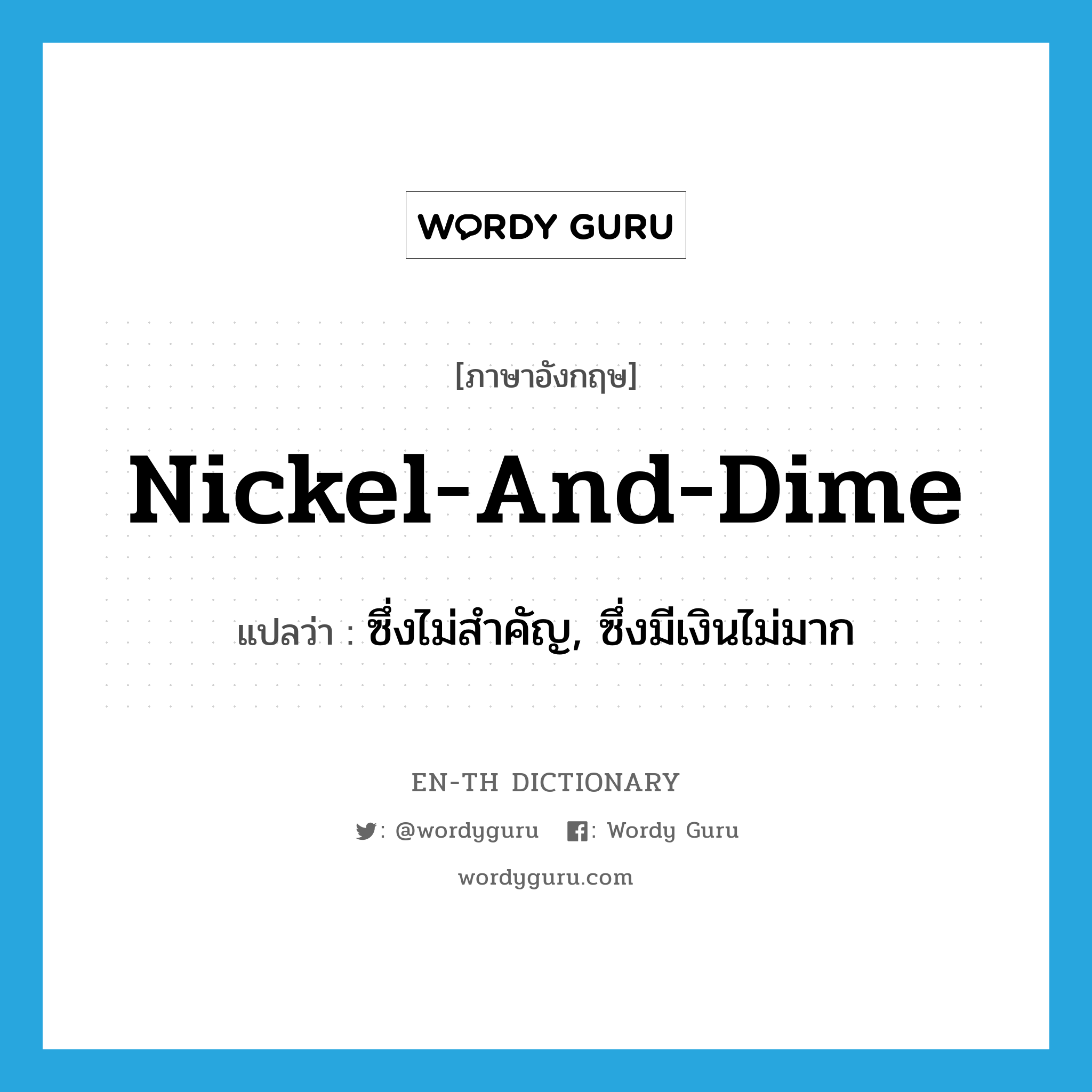 nickel-and-dime แปลว่า?, คำศัพท์ภาษาอังกฤษ nickel-and-dime แปลว่า ซึ่งไม่สำคัญ, ซึ่งมีเงินไม่มาก ประเภท ADJ หมวด ADJ