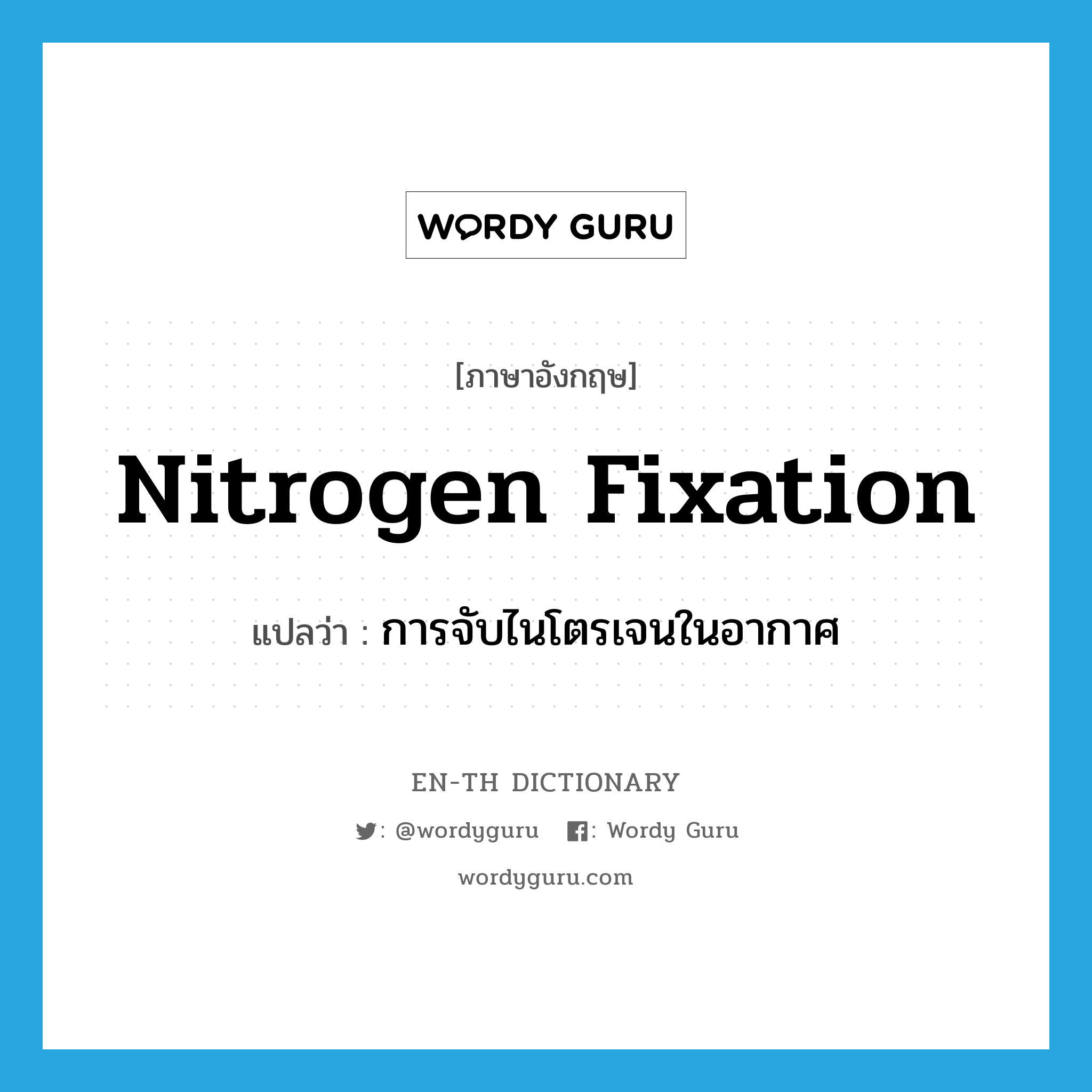 nitrogen fixation แปลว่า?, คำศัพท์ภาษาอังกฤษ nitrogen fixation แปลว่า การจับไนโตรเจนในอากาศ ประเภท N หมวด N