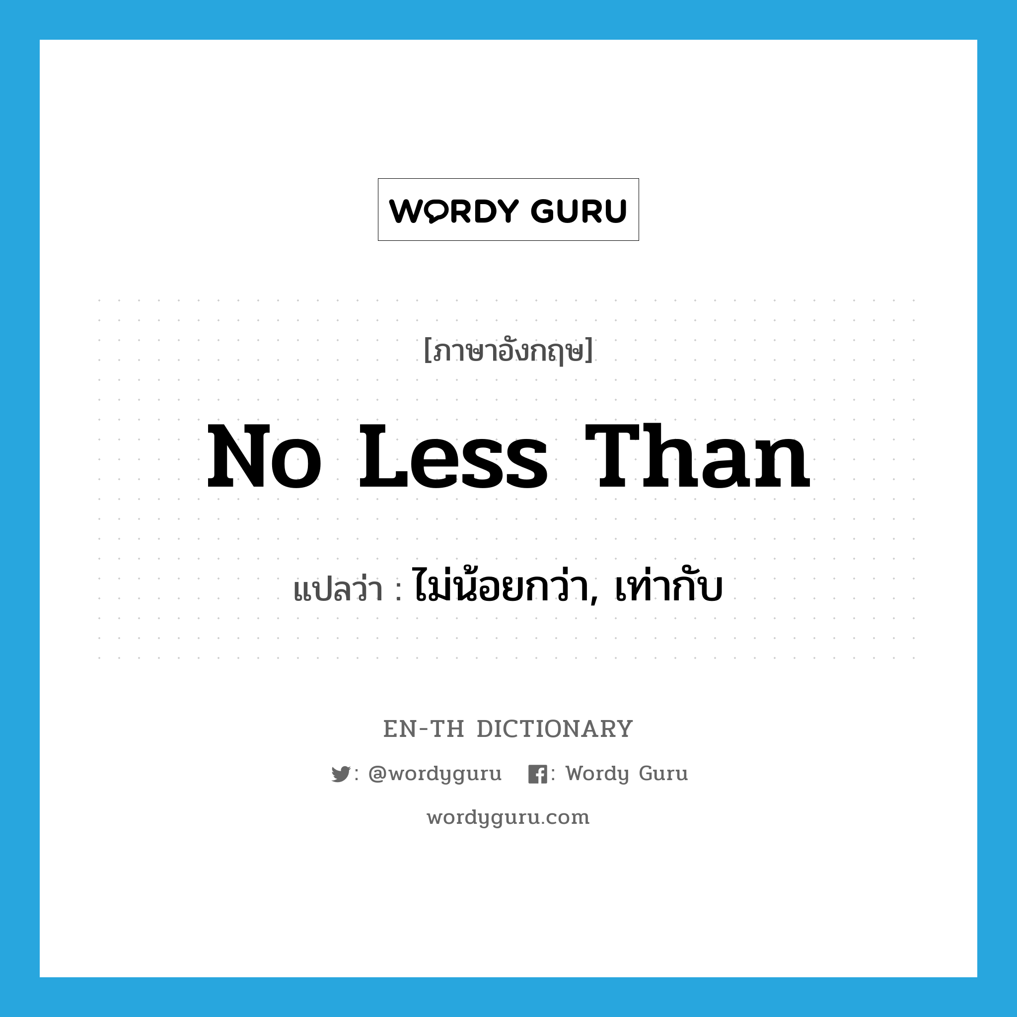 no less than แปลว่า?, คำศัพท์ภาษาอังกฤษ no less than แปลว่า ไม่น้อยกว่า, เท่ากับ ประเภท IDM หมวด IDM