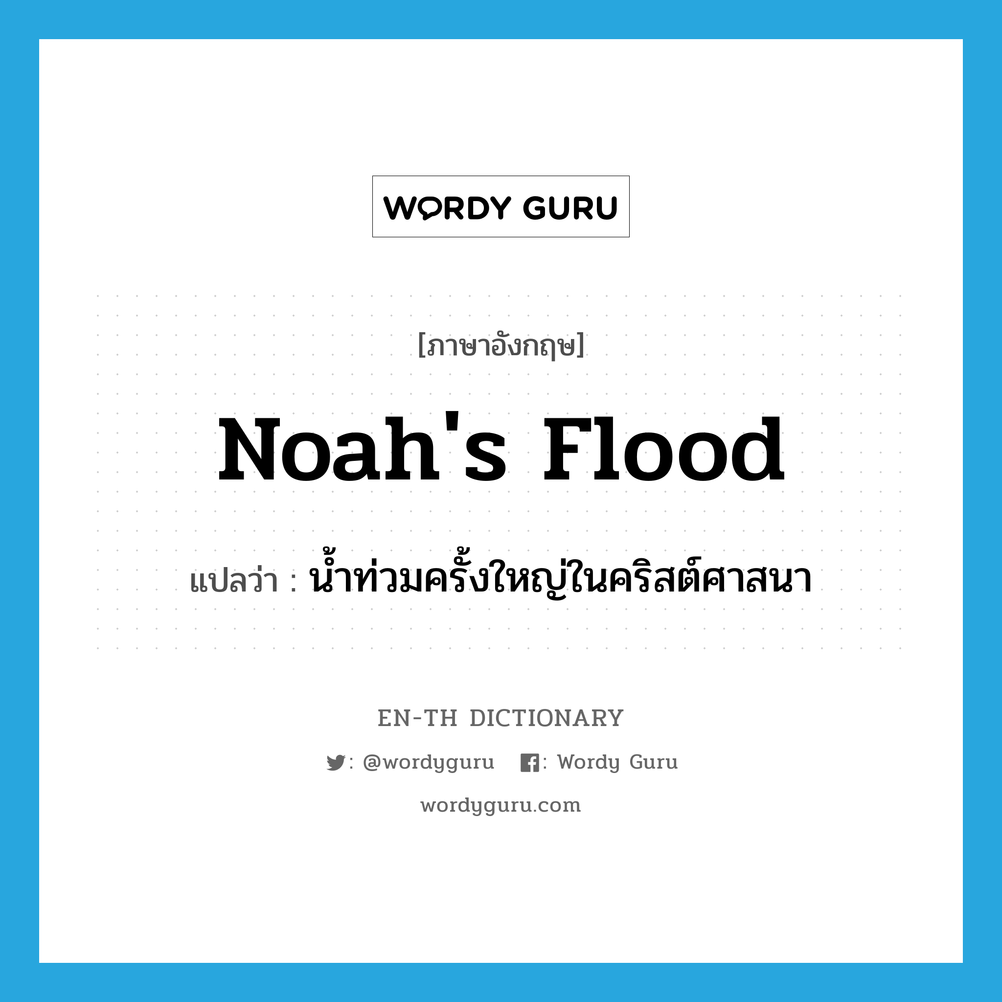 Noah&#39;s Flood แปลว่า?, คำศัพท์ภาษาอังกฤษ Noah&#39;s Flood แปลว่า น้ำท่วมครั้งใหญ่ในคริสต์ศาสนา ประเภท N หมวด N