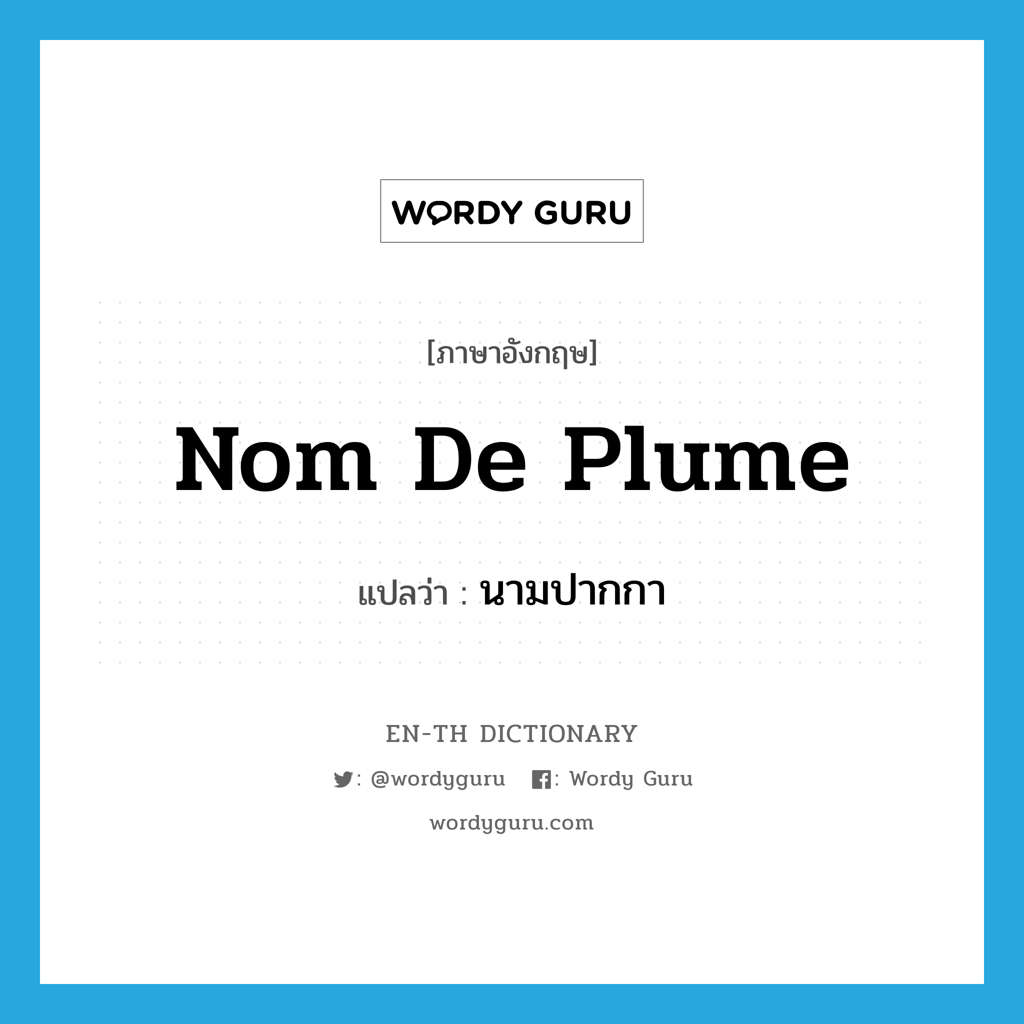 nom de plume แปลว่า?, คำศัพท์ภาษาอังกฤษ nom de plume แปลว่า นามปากกา ประเภท N หมวด N