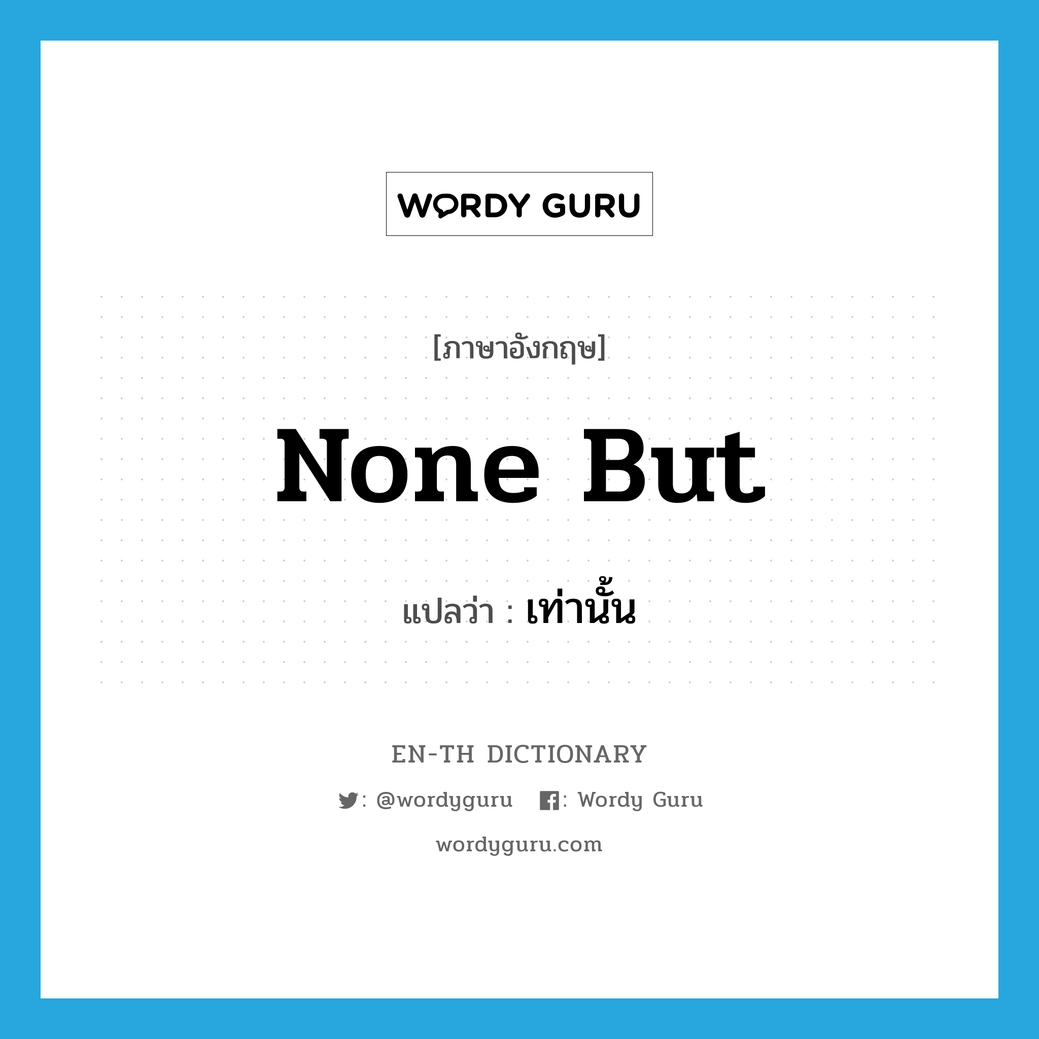 none but แปลว่า?, คำศัพท์ภาษาอังกฤษ none but แปลว่า เท่านั้น ประเภท IDM หมวด IDM