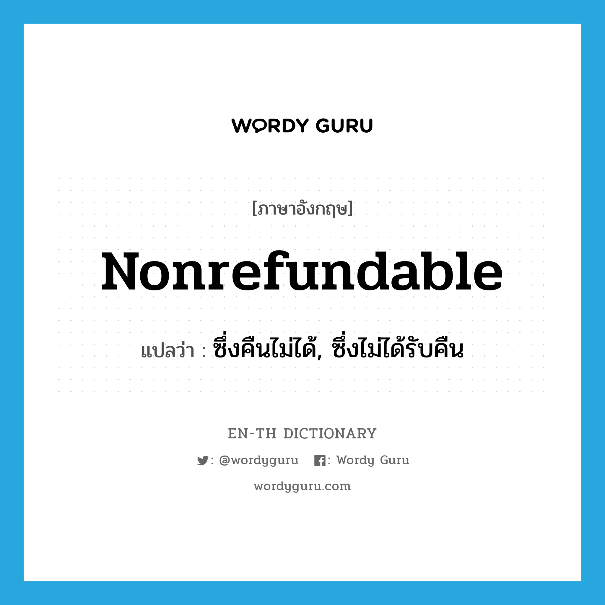 nonrefundable แปลว่า?, คำศัพท์ภาษาอังกฤษ nonrefundable แปลว่า ซึ่งคืนไม่ได้, ซึ่งไม่ได้รับคืน ประเภท ADJ หมวด ADJ