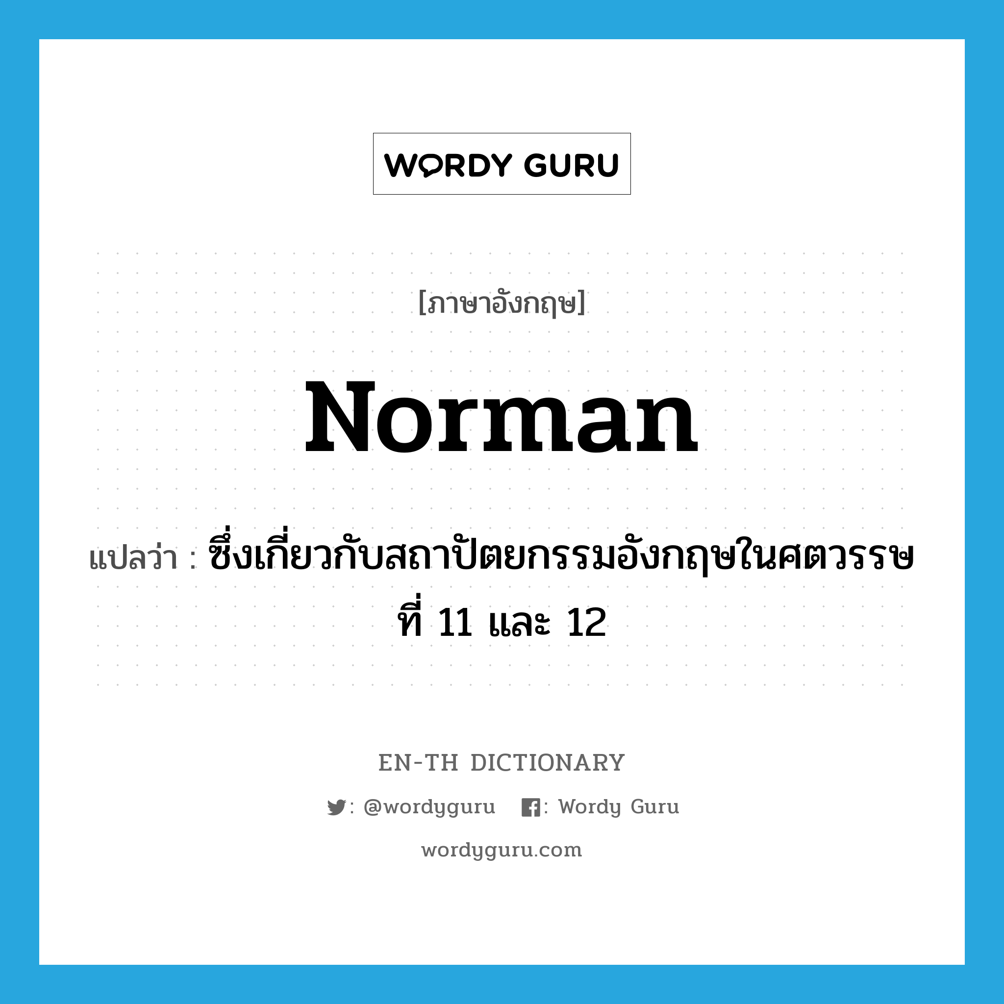 Norman แปลว่า?, คำศัพท์ภาษาอังกฤษ Norman แปลว่า ซึ่งเกี่ยวกับสถาปัตยกรรมอังกฤษในศตวรรษที่ 11 และ 12 ประเภท ADJ หมวด ADJ