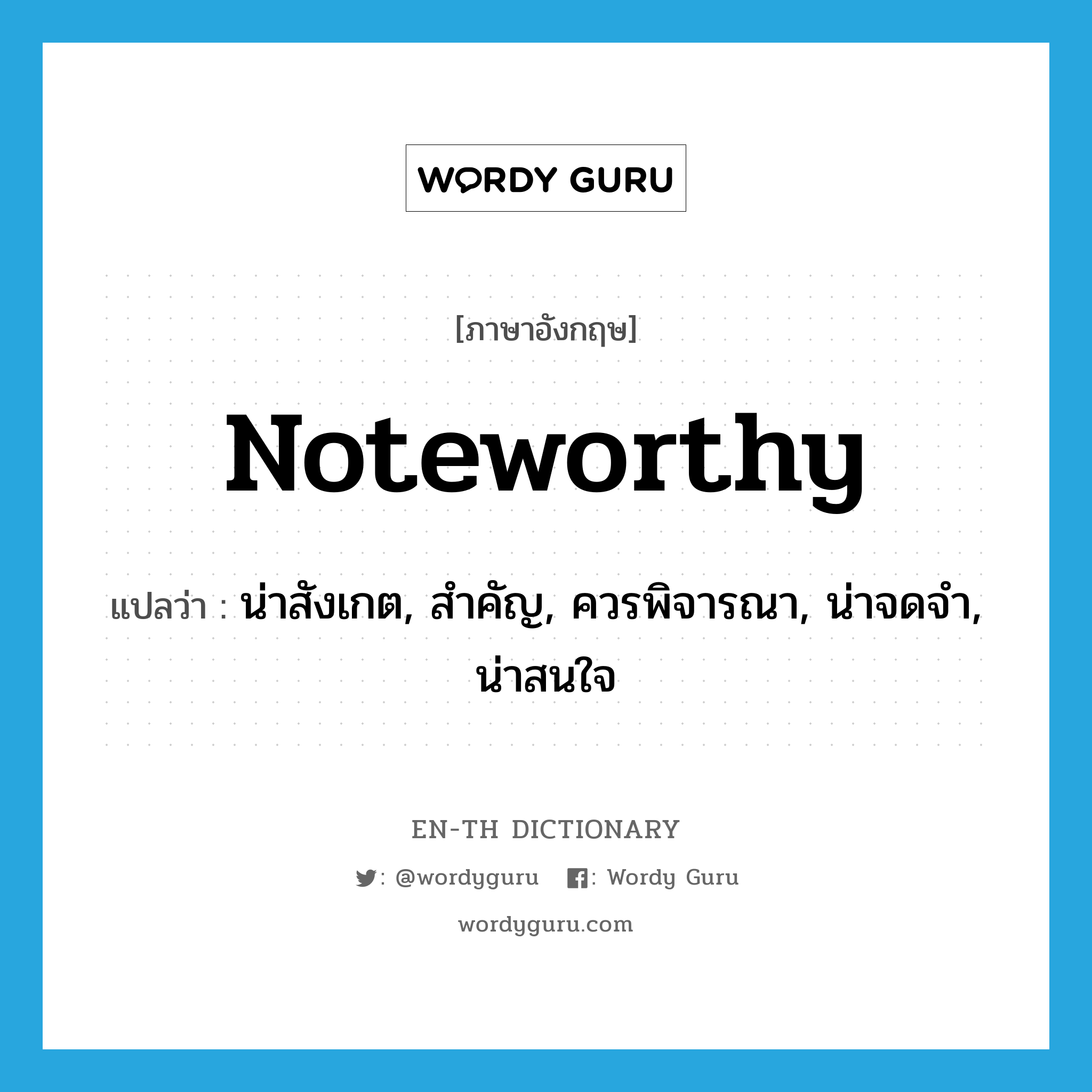 noteworthy แปลว่า?, คำศัพท์ภาษาอังกฤษ noteworthy แปลว่า น่าสังเกต, สำคัญ, ควรพิจารณา, น่าจดจำ, น่าสนใจ ประเภท ADJ หมวด ADJ