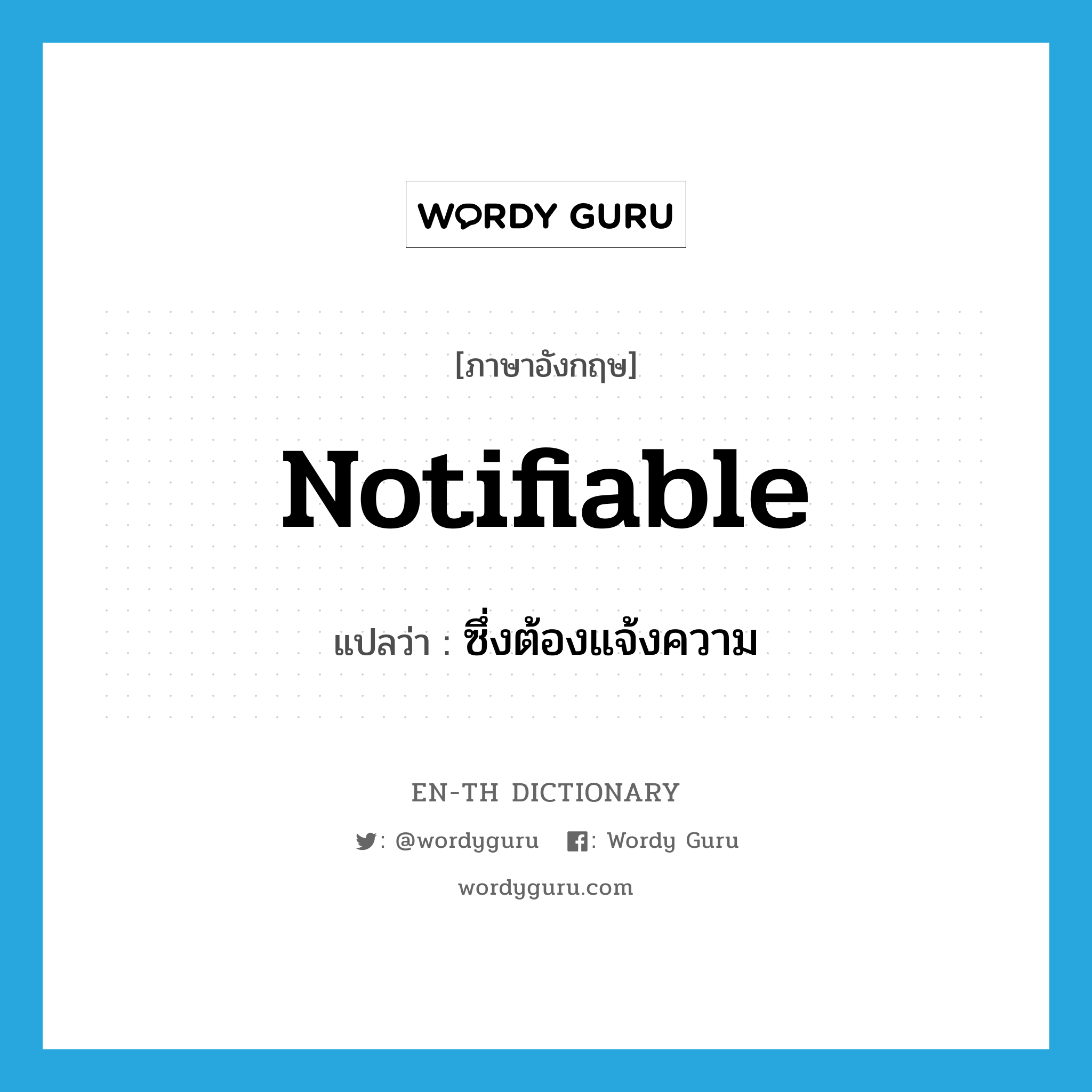 notifiable แปลว่า?, คำศัพท์ภาษาอังกฤษ notifiable แปลว่า ซึ่งต้องแจ้งความ ประเภท ADJ หมวด ADJ