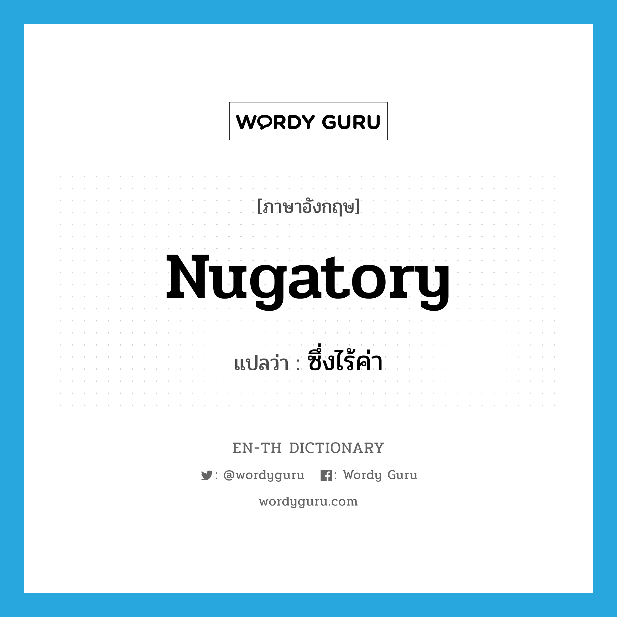 nugatory แปลว่า?, คำศัพท์ภาษาอังกฤษ nugatory แปลว่า ซึ่งไร้ค่า ประเภท ADJ หมวด ADJ