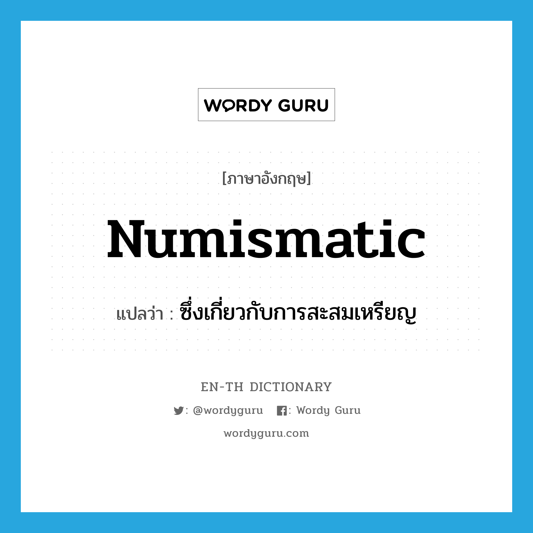 numismatic แปลว่า?, คำศัพท์ภาษาอังกฤษ numismatic แปลว่า ซึ่งเกี่ยวกับการสะสมเหรียญ ประเภท ADJ หมวด ADJ