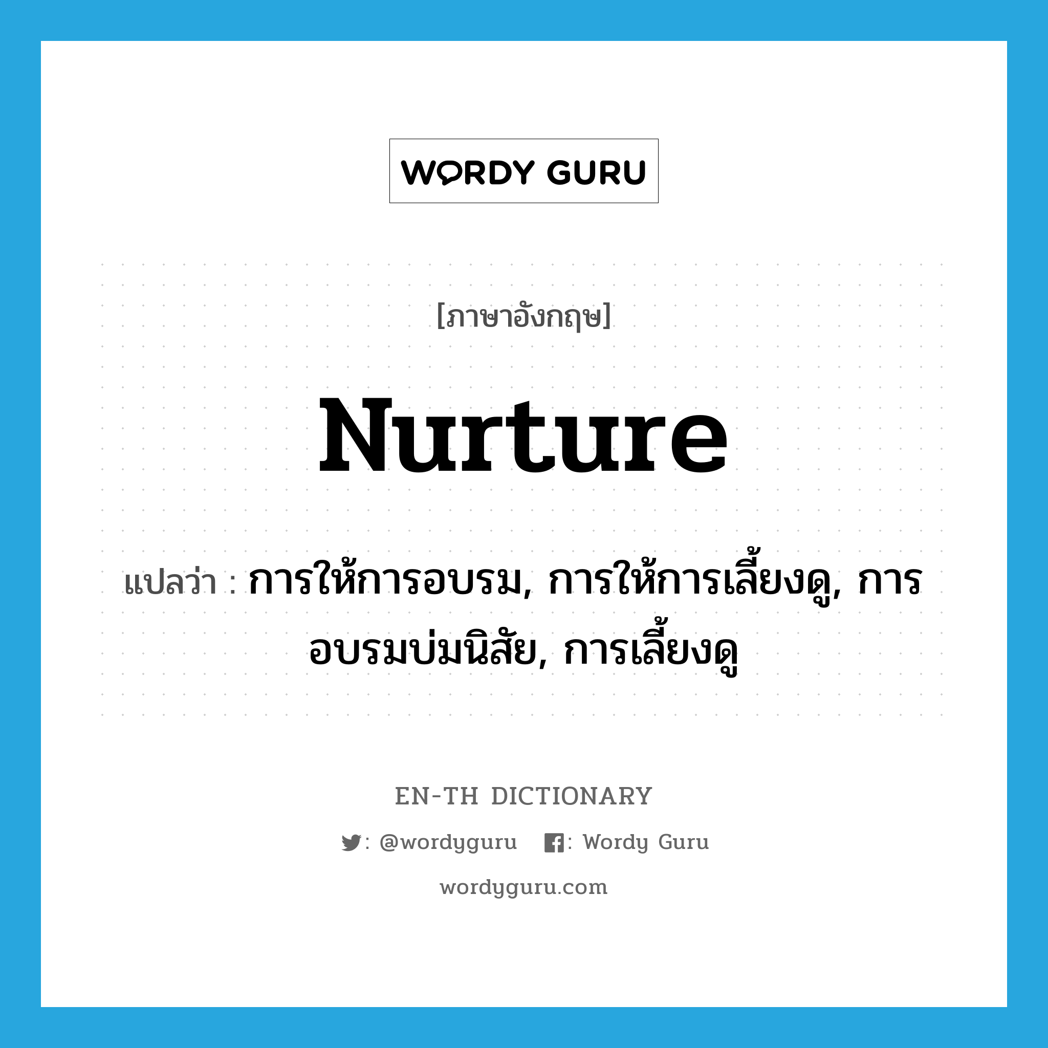 nurture แปลว่า?, คำศัพท์ภาษาอังกฤษ nurture แปลว่า การให้การอบรม, การให้การเลี้ยงดู, การอบรมบ่มนิสัย, การเลี้ยงดู ประเภท N หมวด N