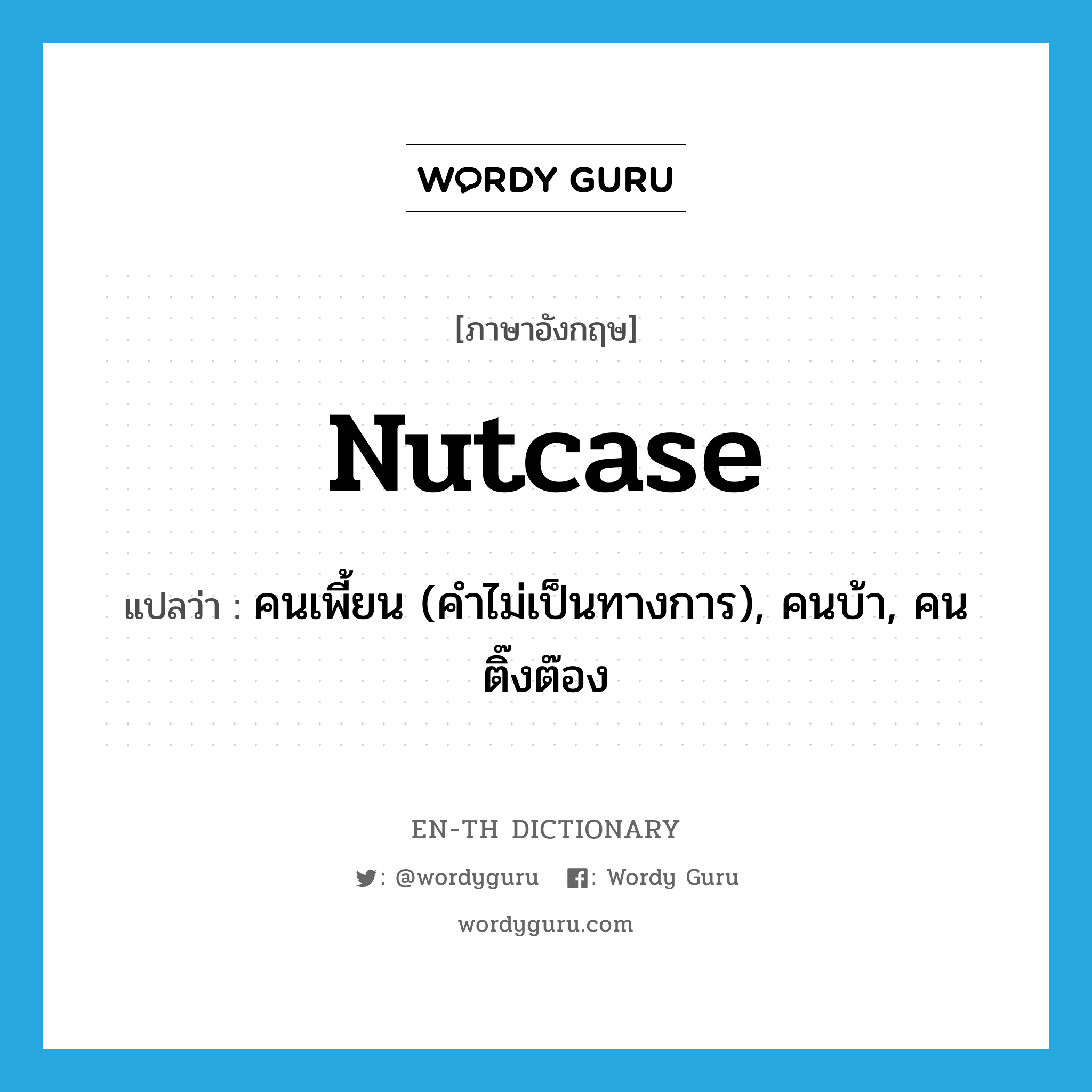 nutcase แปลว่า?, คำศัพท์ภาษาอังกฤษ nutcase แปลว่า คนเพี้ยน (คำไม่เป็นทางการ), คนบ้า, คนติ๊งต๊อง ประเภท N หมวด N