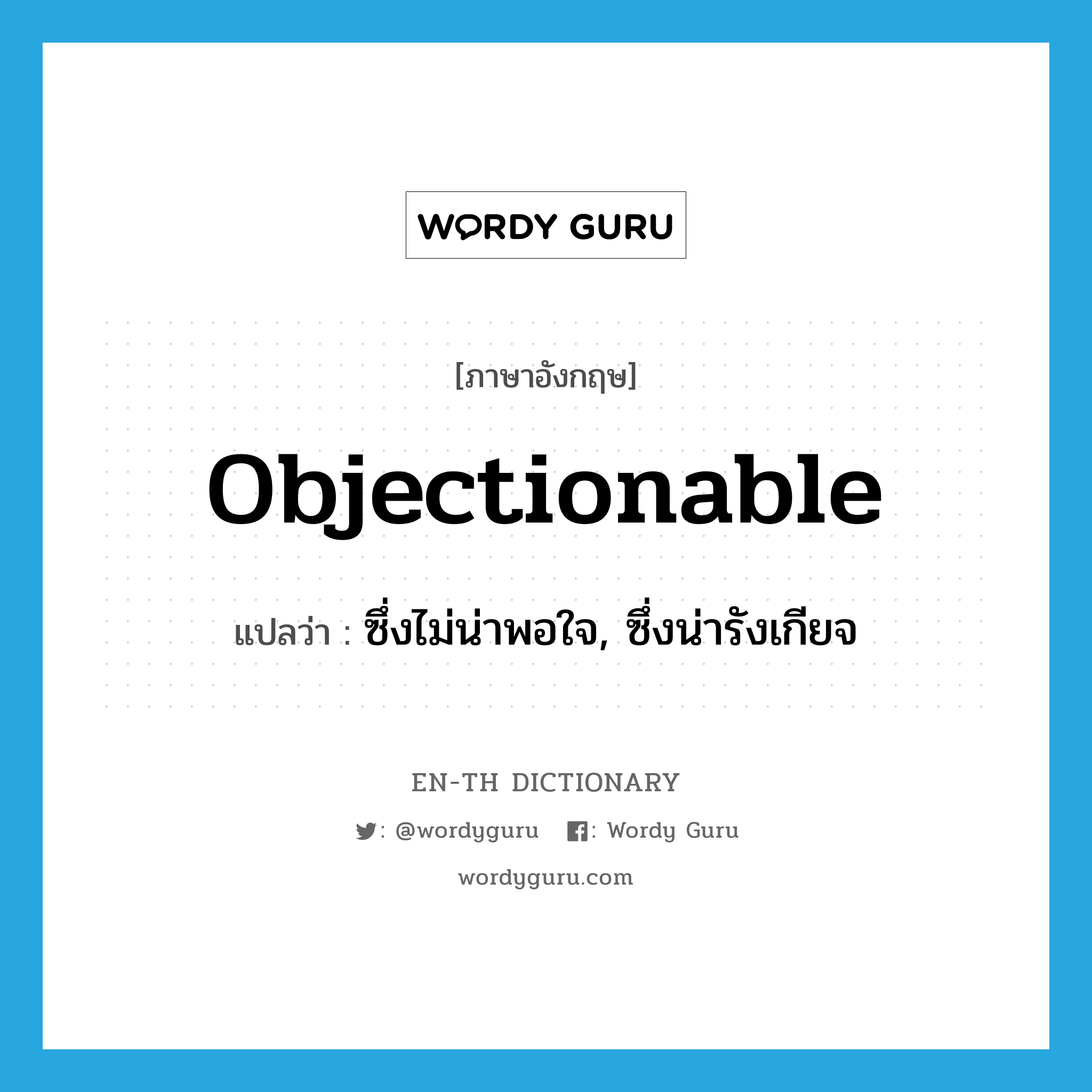 objectionable แปลว่า?, คำศัพท์ภาษาอังกฤษ objectionable แปลว่า ซึ่งไม่น่าพอใจ, ซึ่งน่ารังเกียจ ประเภท ADJ หมวด ADJ