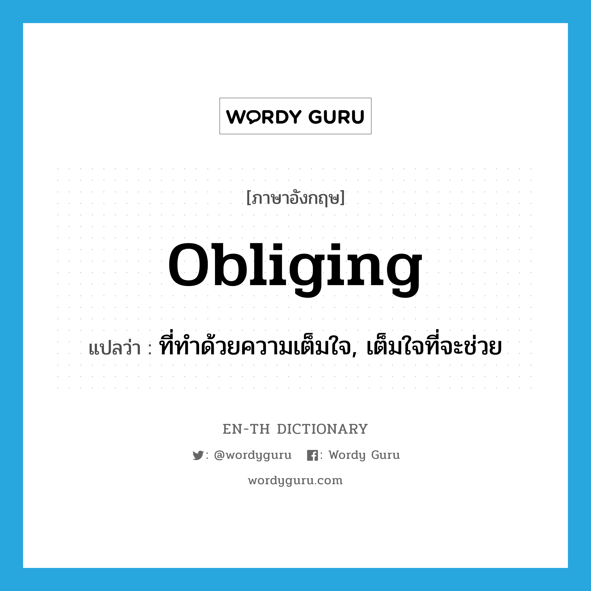 obliging แปลว่า?, คำศัพท์ภาษาอังกฤษ obliging แปลว่า ที่ทำด้วยความเต็มใจ, เต็มใจที่จะช่วย ประเภท ADJ หมวด ADJ