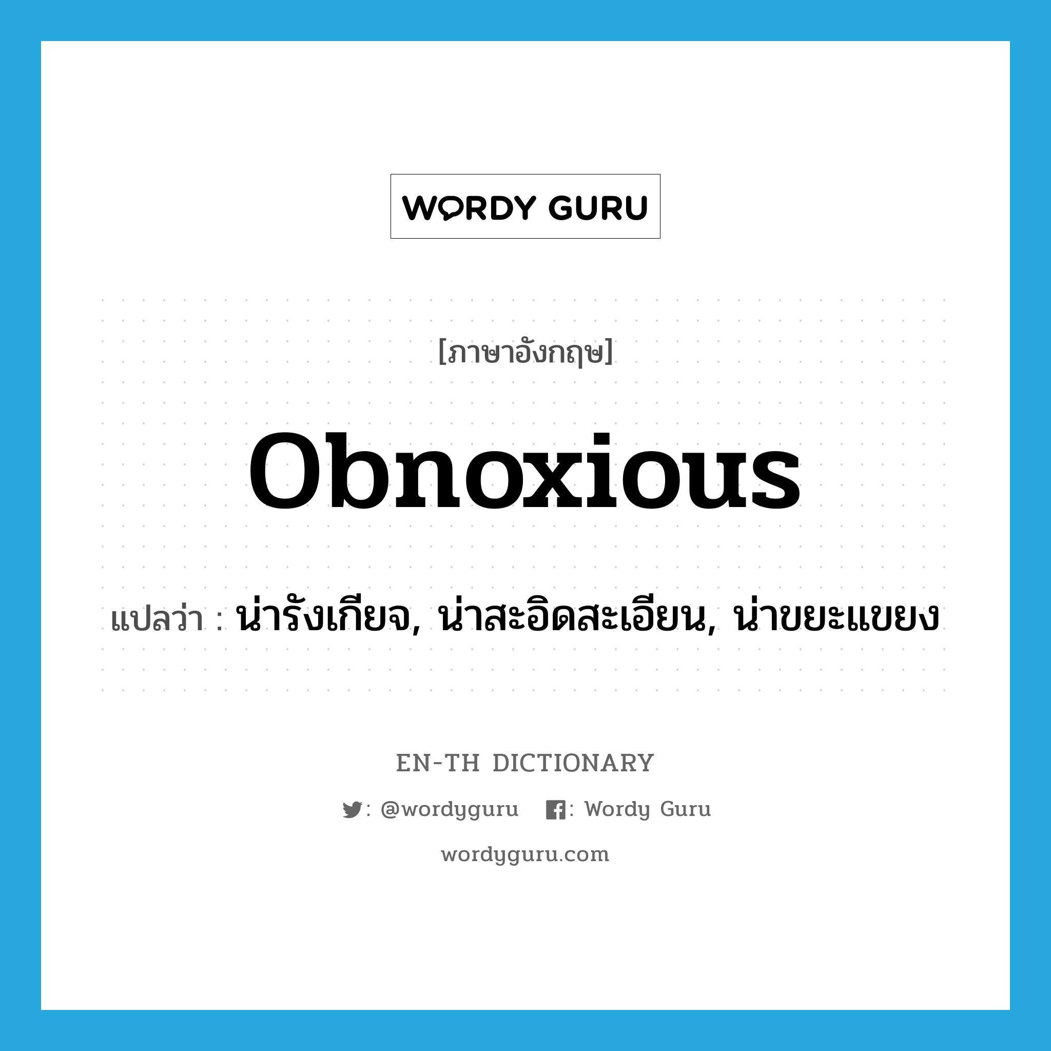 obnoxious แปลว่า?, คำศัพท์ภาษาอังกฤษ obnoxious แปลว่า น่ารังเกียจ, น่าสะอิดสะเอียน, น่าขยะแขยง ประเภท ADJ หมวด ADJ